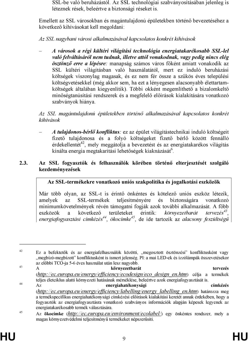 régi kültéri világítási technológia energiatakarékosabb SSL-lel való felváltásáról nem tudnak, illetve attól vonakodnak, vagy pedig nincs elég ösztönző erre a lépésre: manapság számos város főként