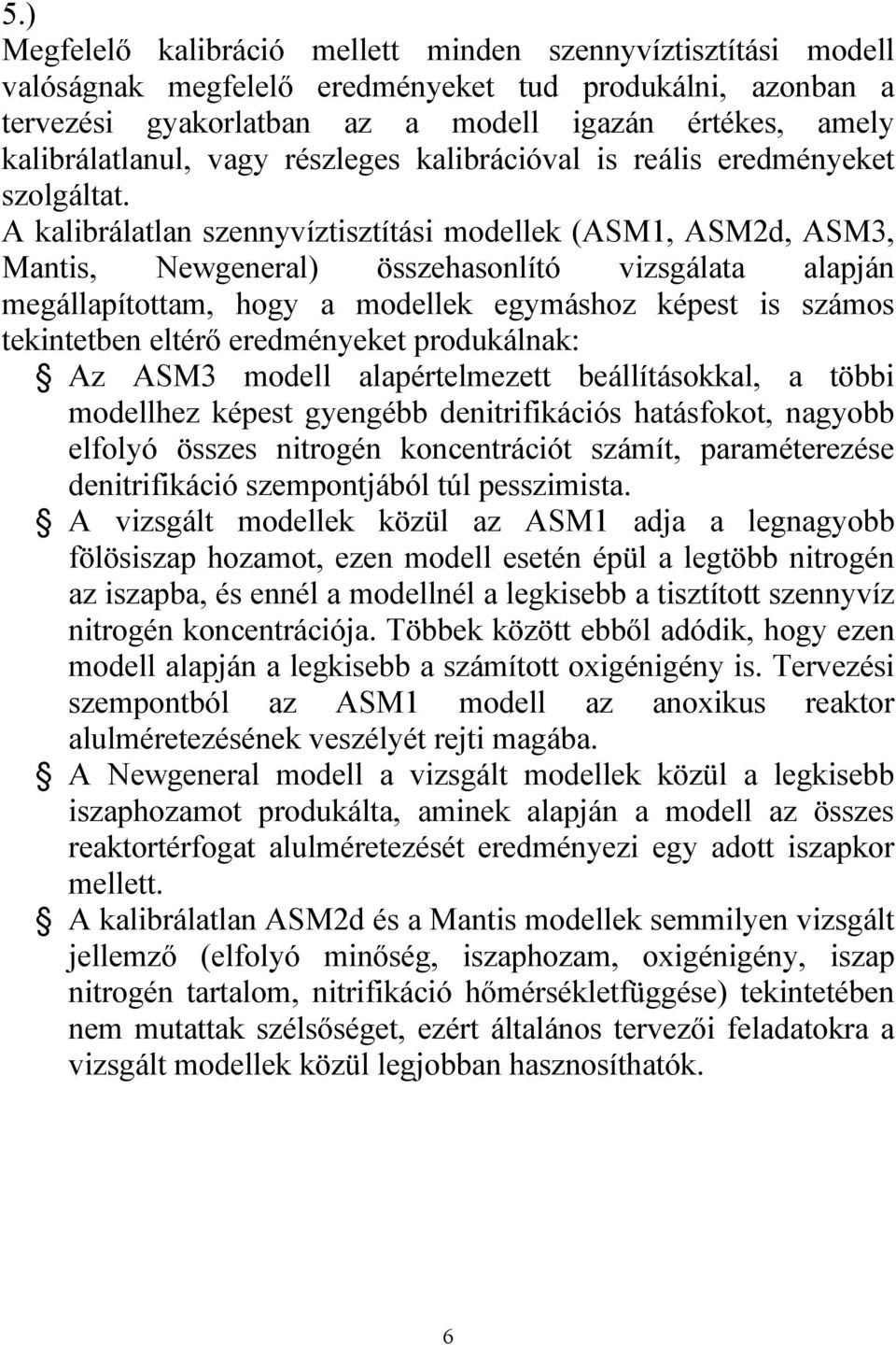 A kalibrálatlan szennyvíztisztítási modellek (ASM1, ASM2d, ASM3, Mantis, Newgeneral) összehasonlító vizsgálata alapján megállapítottam, hogy a modellek egymáshoz képest is számos tekintetben eltérő