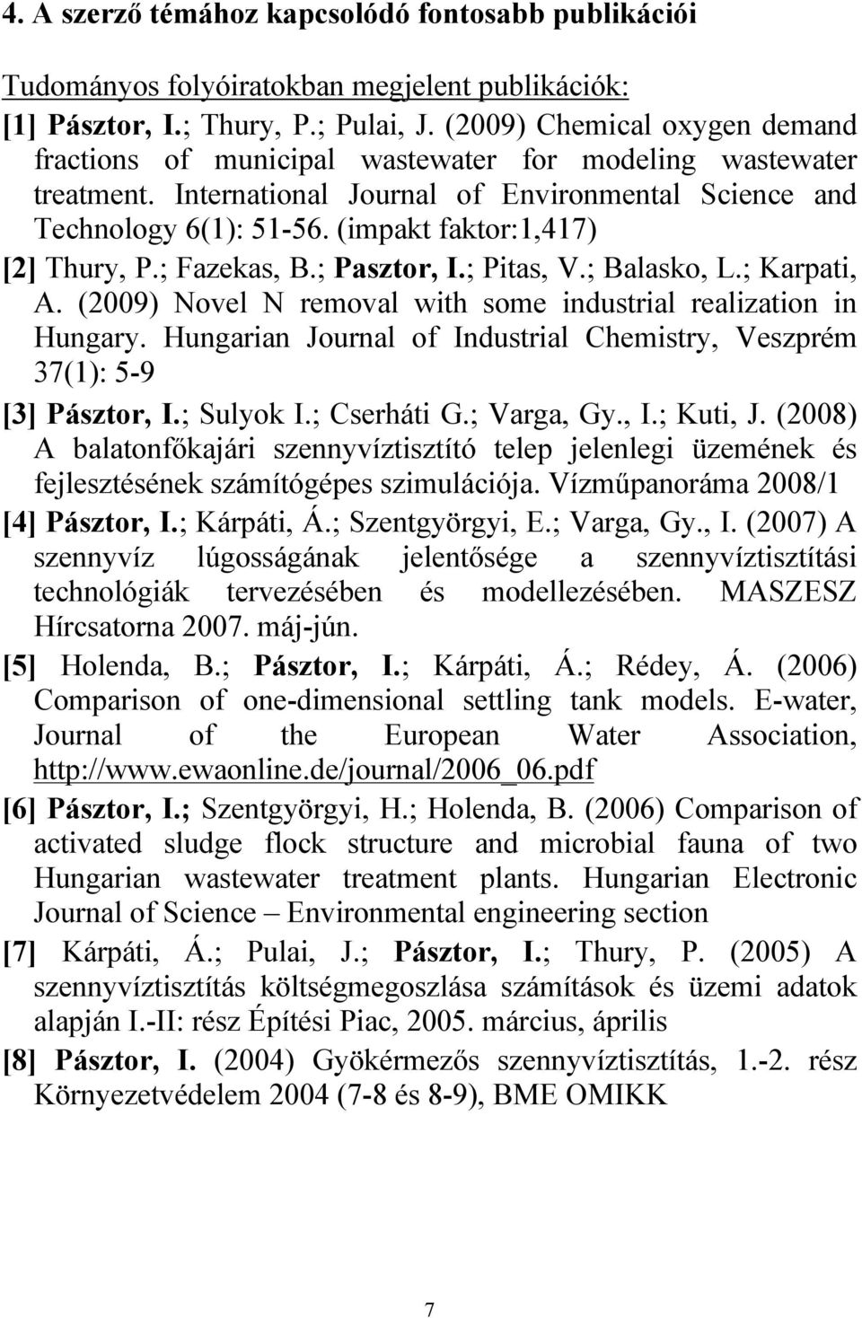 (impakt faktor:1,417) [2] Thury, P.; Fazekas, B.; Pasztor, I.; Pitas, V.; Balasko, L.; Karpati, A. (2009) Novel N removal with some industrial realization in Hungary.