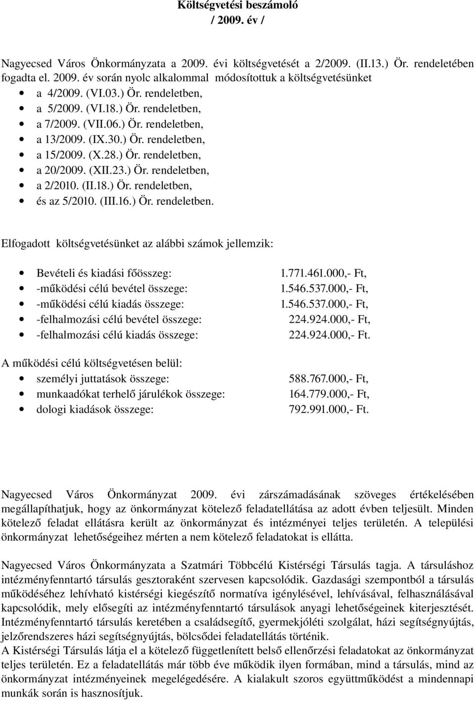 (II.18.) Ör. rendeletben, és az 5/2010. (III.16.) Ör. rendeletben. Elfogadott költségvetésünket az alábbi számok jellemzik: Bevételi és kiadási főösszeg: 1.771.461.