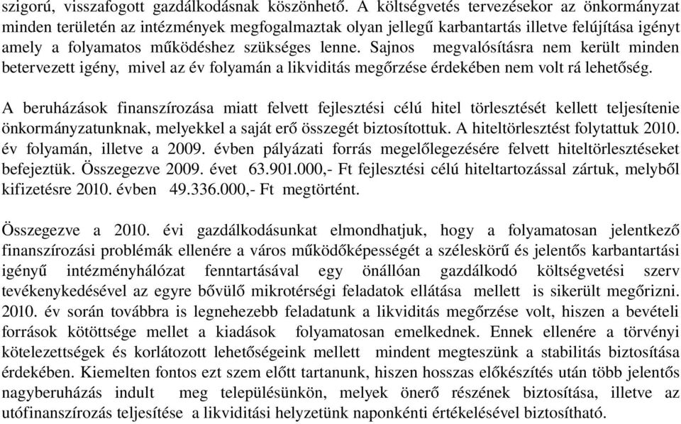 Sajnos megvalósításra nem került minden betervezett igény, mivel az év folyamán a likviditás megőrzése érdekében nem volt rá lehetőség.