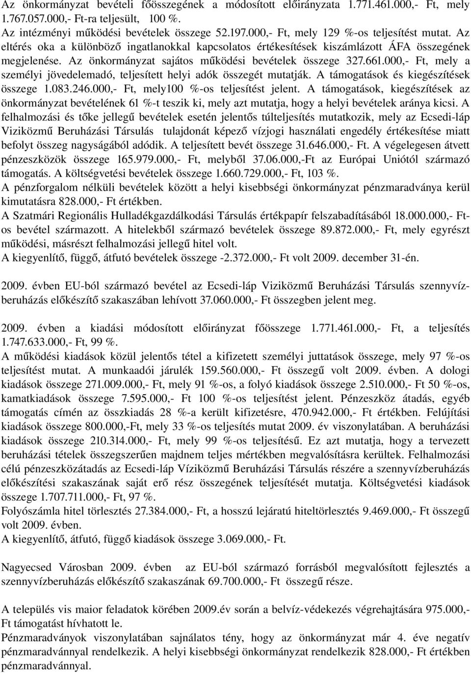 Az önkormányzat sajátos működési bevételek összege 327.661.000, Ft, mely a személyi jövedelemadó, teljesített helyi adók összegét mutatják. A támogatások és kiegészítések összege 1.083.246.