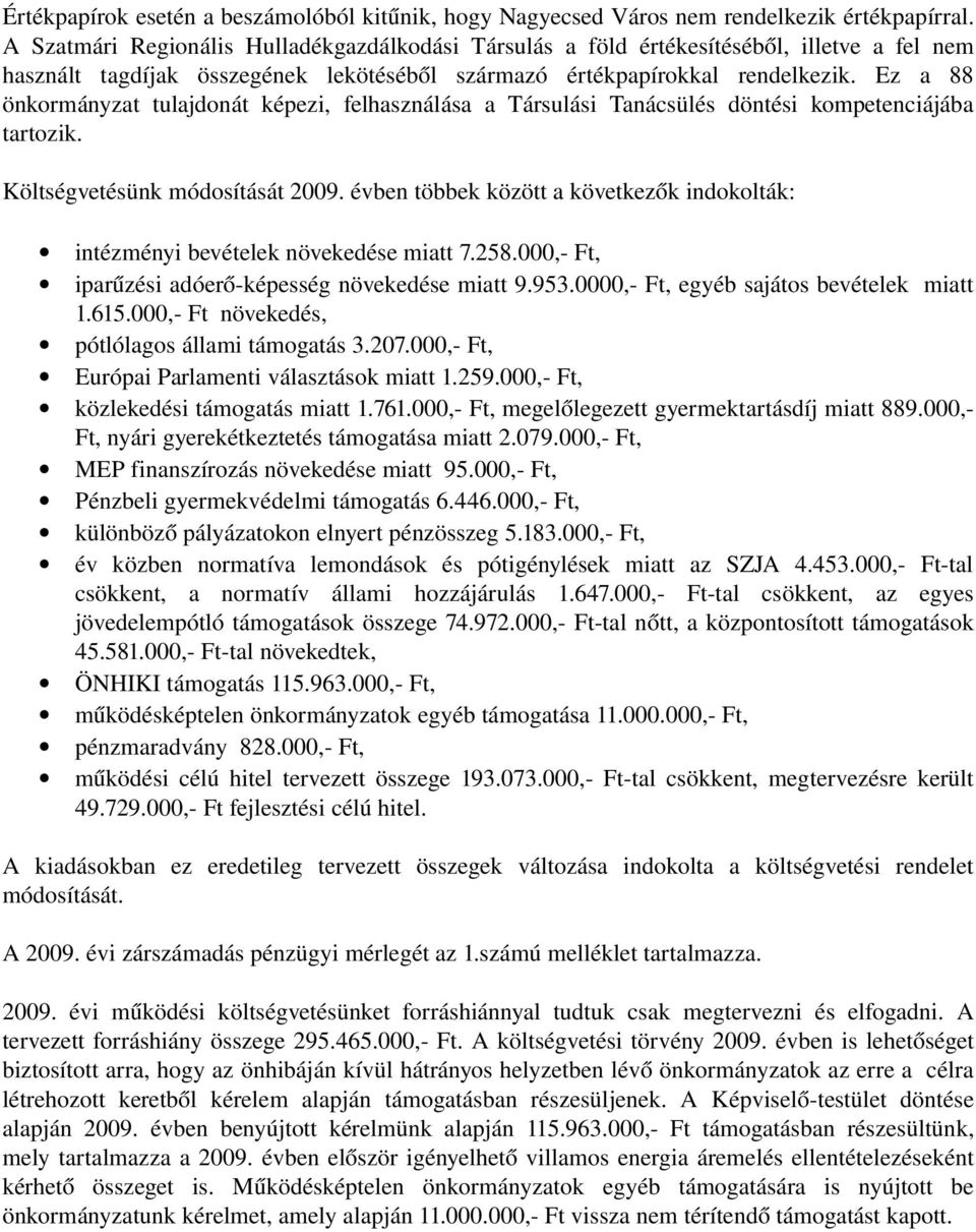 Ez a 88 önkormányzat tulajdonát képezi, felhasználása a Társulási Tanácsülés döntési kompetenciájába tartozik. Költségvetésünk módosítását 2009.