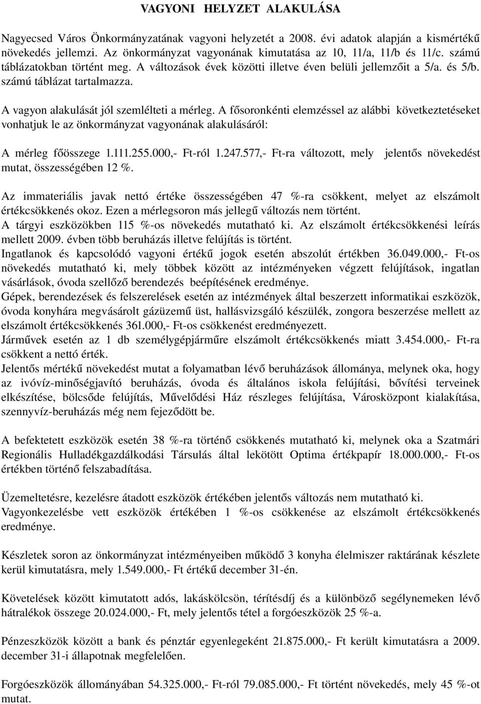 A vagyon alakulását jól szemlélteti a mérleg. A fősoronkénti elemzéssel az alábbi következtetéseket vonhatjuk le az önkormányzat vagyonának alakulásáról: A mérleg főösszege 1.111.255.000, Ft ról 1.