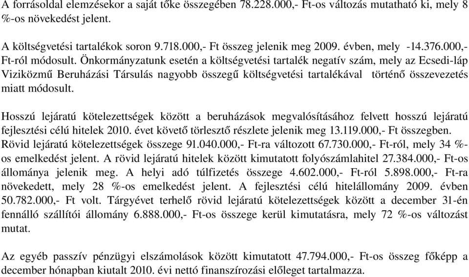 Önkormányzatunk esetén a költségvetési tartalék negatív szám, mely az Ecsedi láp Viziközmű Beruházási Társulás nagyobb összegű költségvetési tartalékával történő összevezetés miatt módosult.