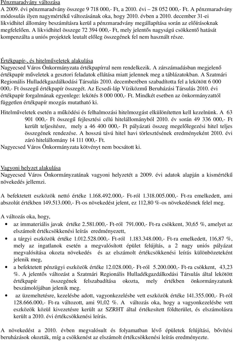 A likvidhitel összege 72 394 000, Ft, mely jelentős nagyságú csökkentő hatását kompenzálta a uniós projektek leutalt előleg összegének fel nem használt része.