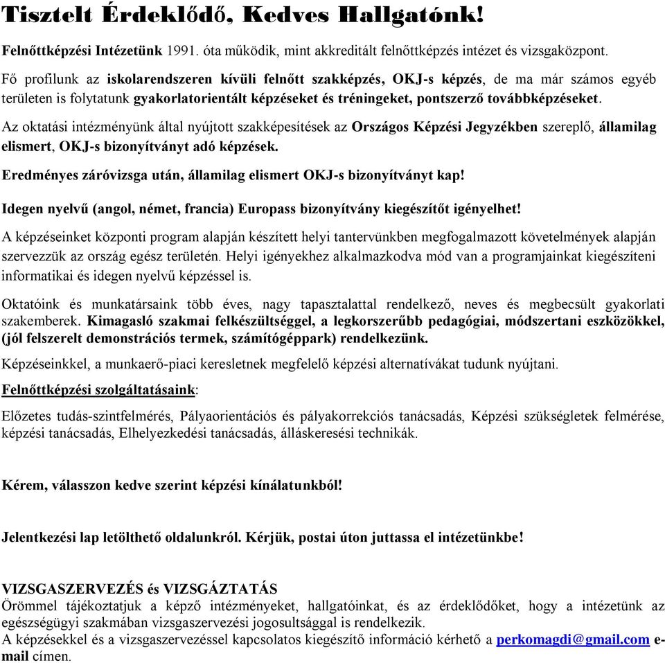 Az oktatási intézményünk által nyújtott szakképesítések az Országos Képzési Jegyzékben szereplő, államilag elismert, OKJ-s bizonyítványt adó képzések.