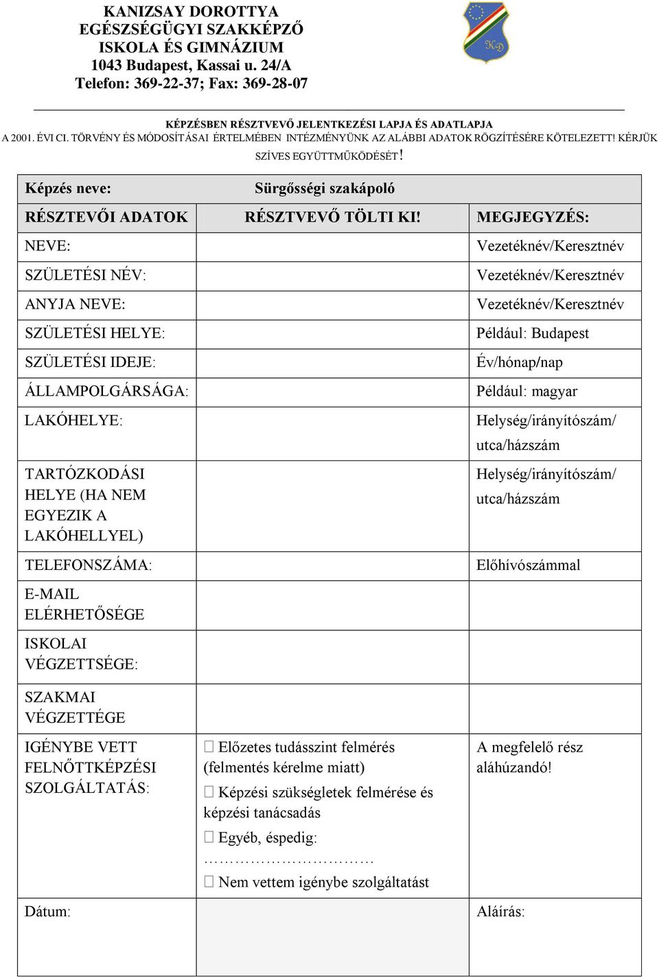 MEGJEGYZÉS: NEVE: SZÜLETÉSI NÉV: ANYJA NEVE: SZÜLETÉSI HELYE: SZÜLETÉSI IDEJE: ÁLLAMPOLGÁRSÁGA: LAKÓHELYE: TARTÓZKODÁSI HELYE (HA NEM EGYEZIK A LAKÓHELLYEL) TELEFONSZÁMA: E-MAIL ELÉRHETŐSÉGE ISKOLAI