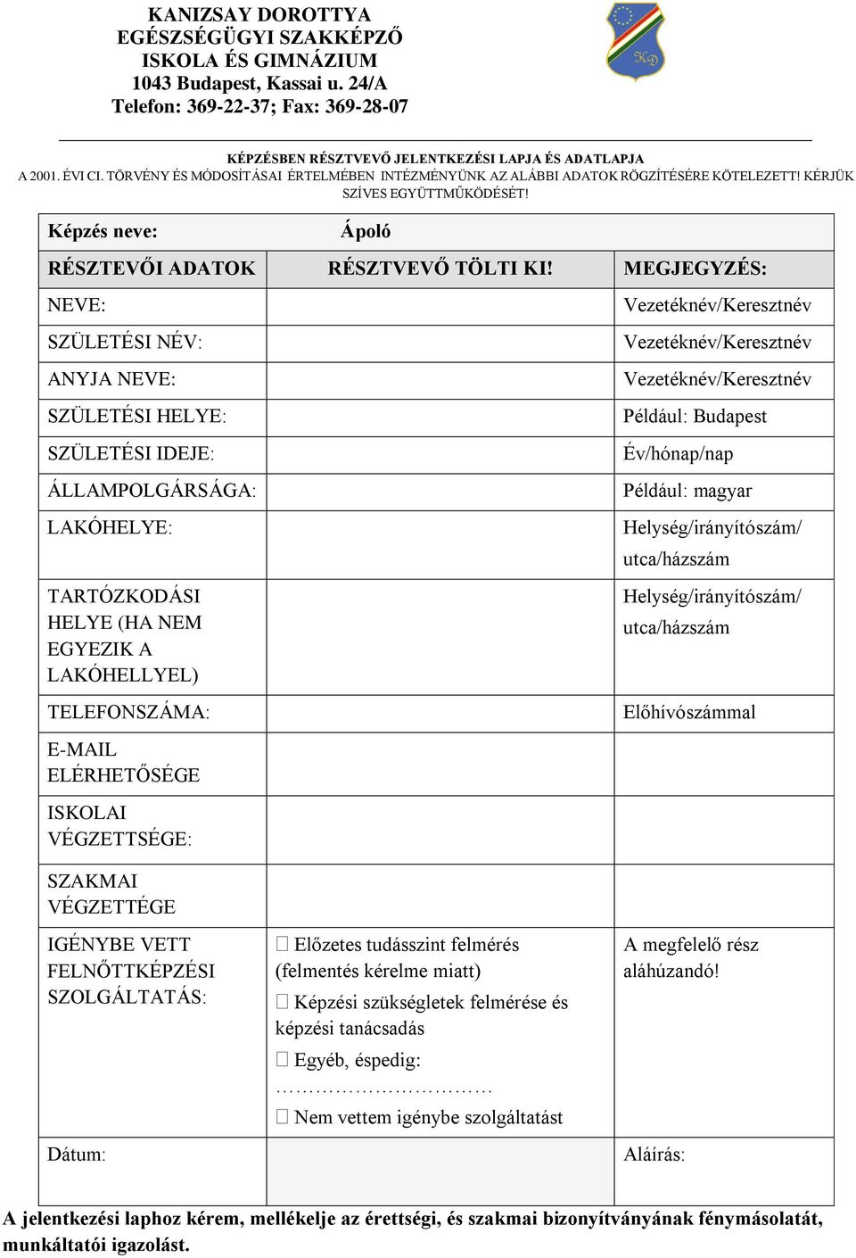 MEGJEGYZÉS: NEVE: SZÜLETÉSI NÉV: ANYJA NEVE: SZÜLETÉSI HELYE: SZÜLETÉSI IDEJE: ÁLLAMPOLGÁRSÁGA: LAKÓHELYE: TARTÓZKODÁSI HELYE (HA NEM EGYEZIK A LAKÓHELLYEL) TELEFONSZÁMA: E-MAIL ELÉRHETŐSÉGE ISKOLAI