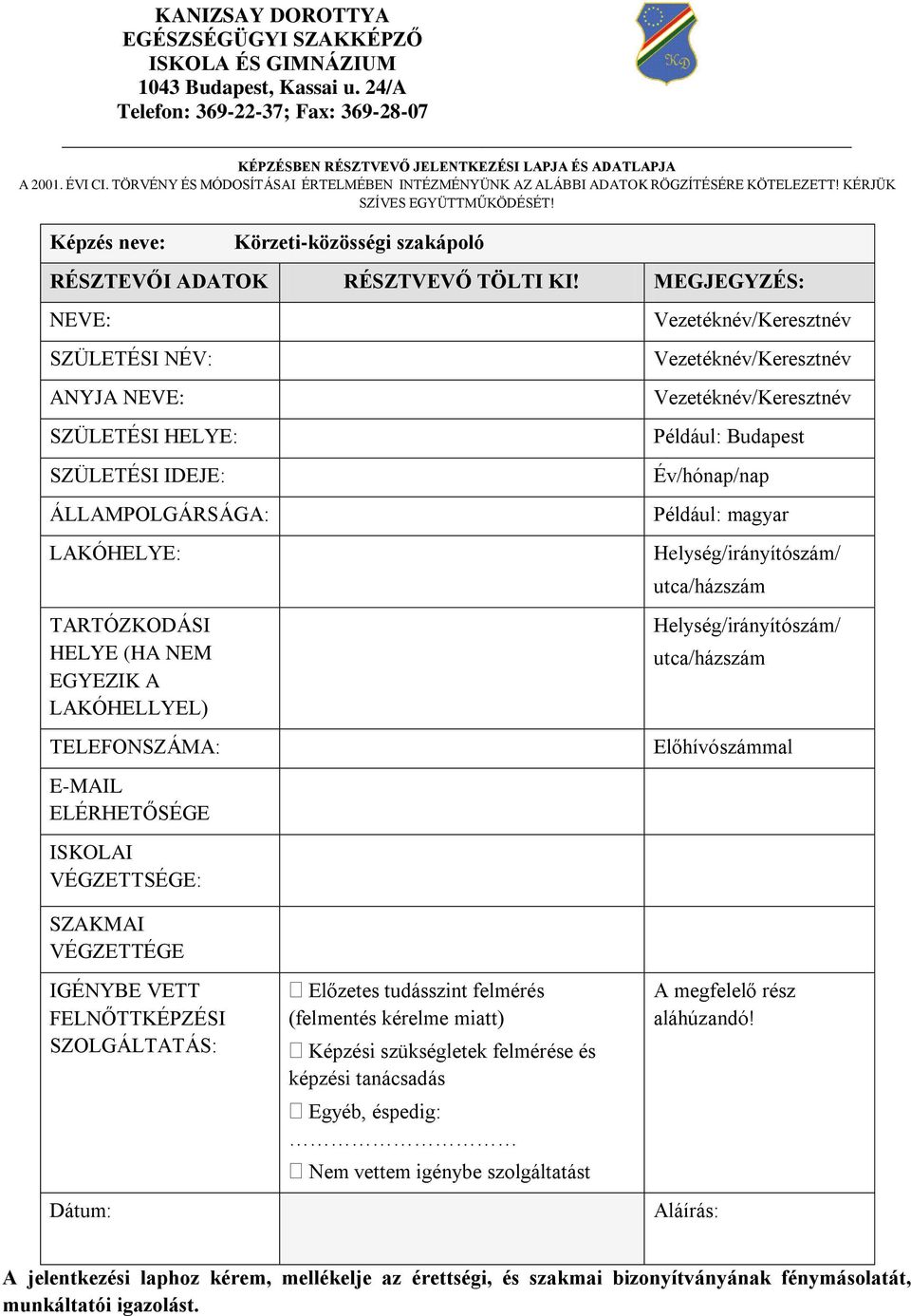 MEGJEGYZÉS: NEVE: SZÜLETÉSI NÉV: ANYJA NEVE: SZÜLETÉSI HELYE: SZÜLETÉSI IDEJE: ÁLLAMPOLGÁRSÁGA: LAKÓHELYE: TARTÓZKODÁSI HELYE (HA NEM EGYEZIK A LAKÓHELLYEL) TELEFONSZÁMA: E-MAIL ELÉRHETŐSÉGE ISKOLAI