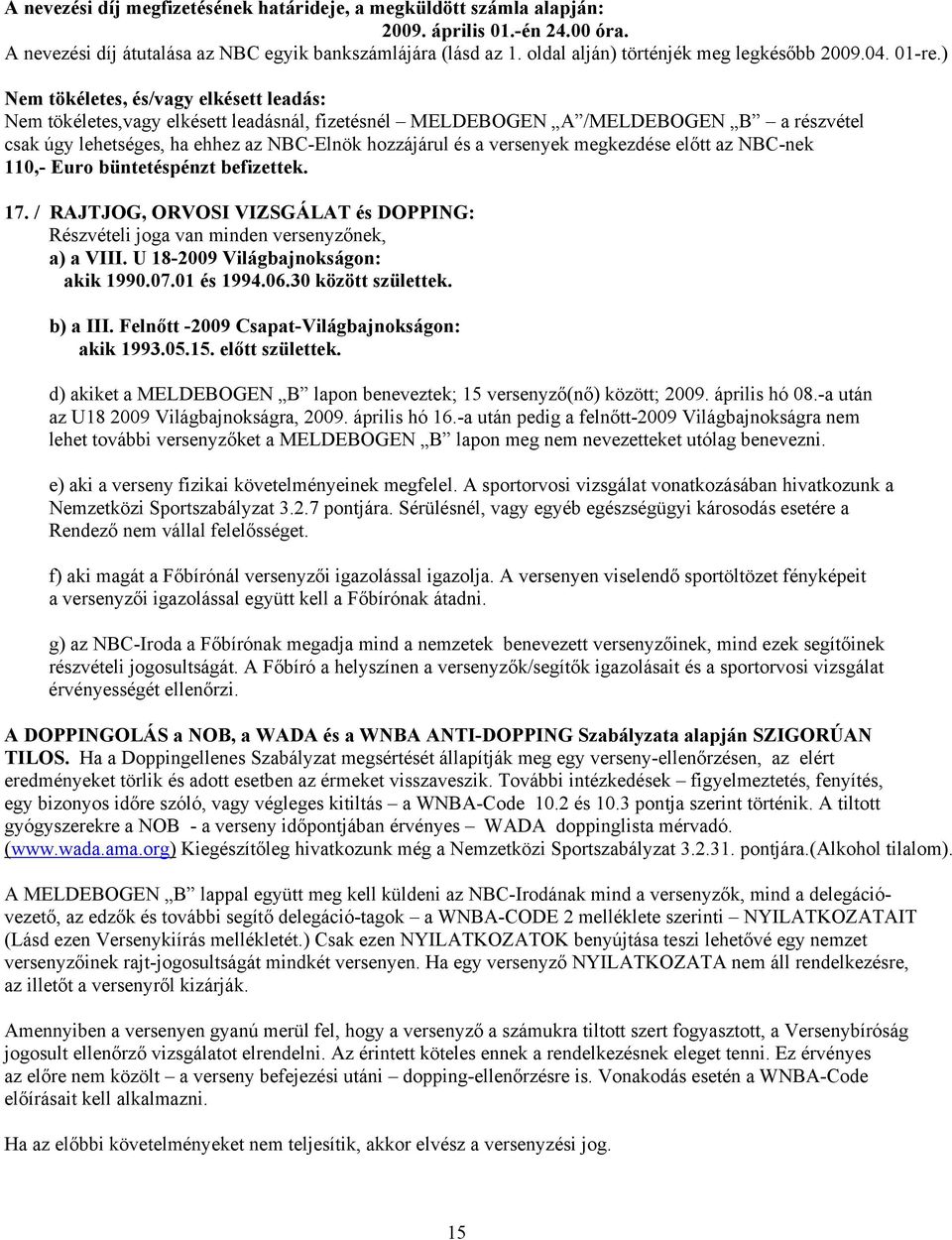 ) Nem tökéletes, és/vagy elkésett leadás: Nem tökéletes,vagy elkésett leadásnál, fizetésnél MELDEBOGEN A /MELDEBOGEN B a részvétel csak úgy lehetséges, ha ehhez az NBC-Elnök hozzájárul és a versenyek