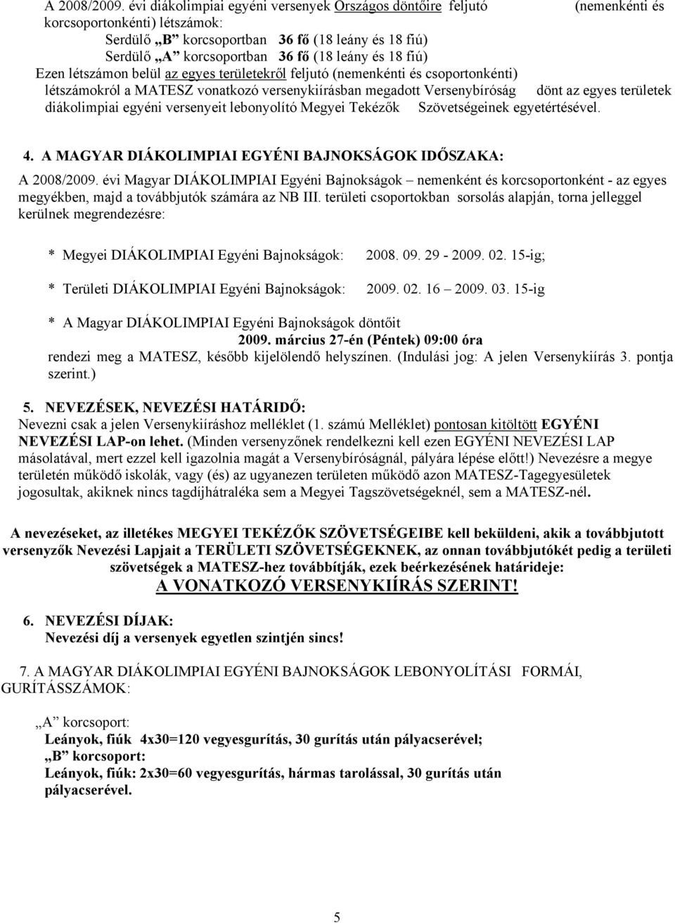 fiú) Ezen létszámon belül az egyes területekről feljutó (nemenkénti és csoportonkénti) létszámokról a MATESZ vonatkozó versenykiírásban megadott Versenybíróság dönt az egyes területek diákolimpiai