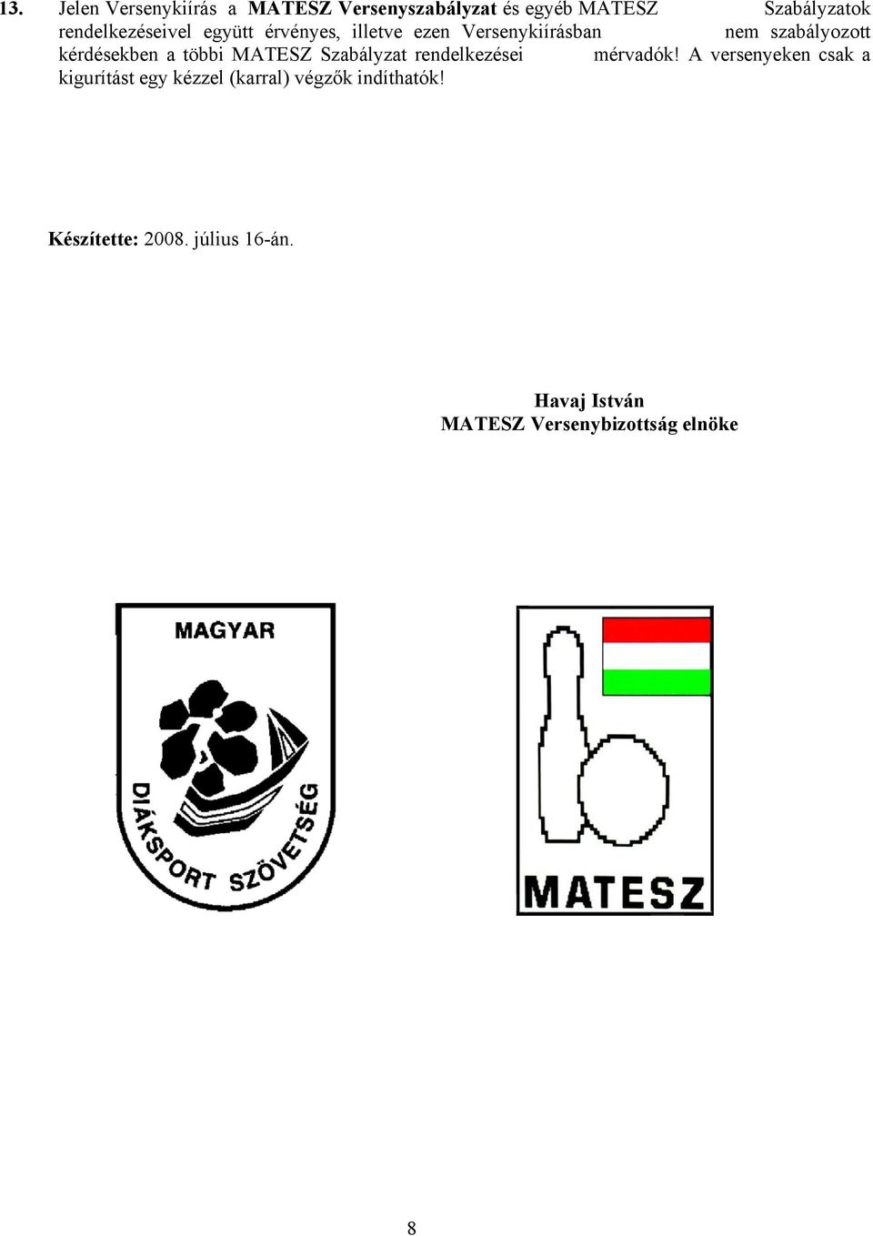 kérdésekben a többi MATESZ Szabályzat rendelkezései mérvadók!