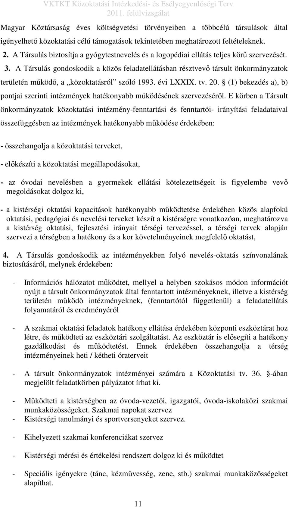 A Társulás gondoskodik a közös feladatellátásban résztvevő társult önkormányzatok területén működő, a közoktatásról szóló 1993. évi LXXIX. tv. 20.