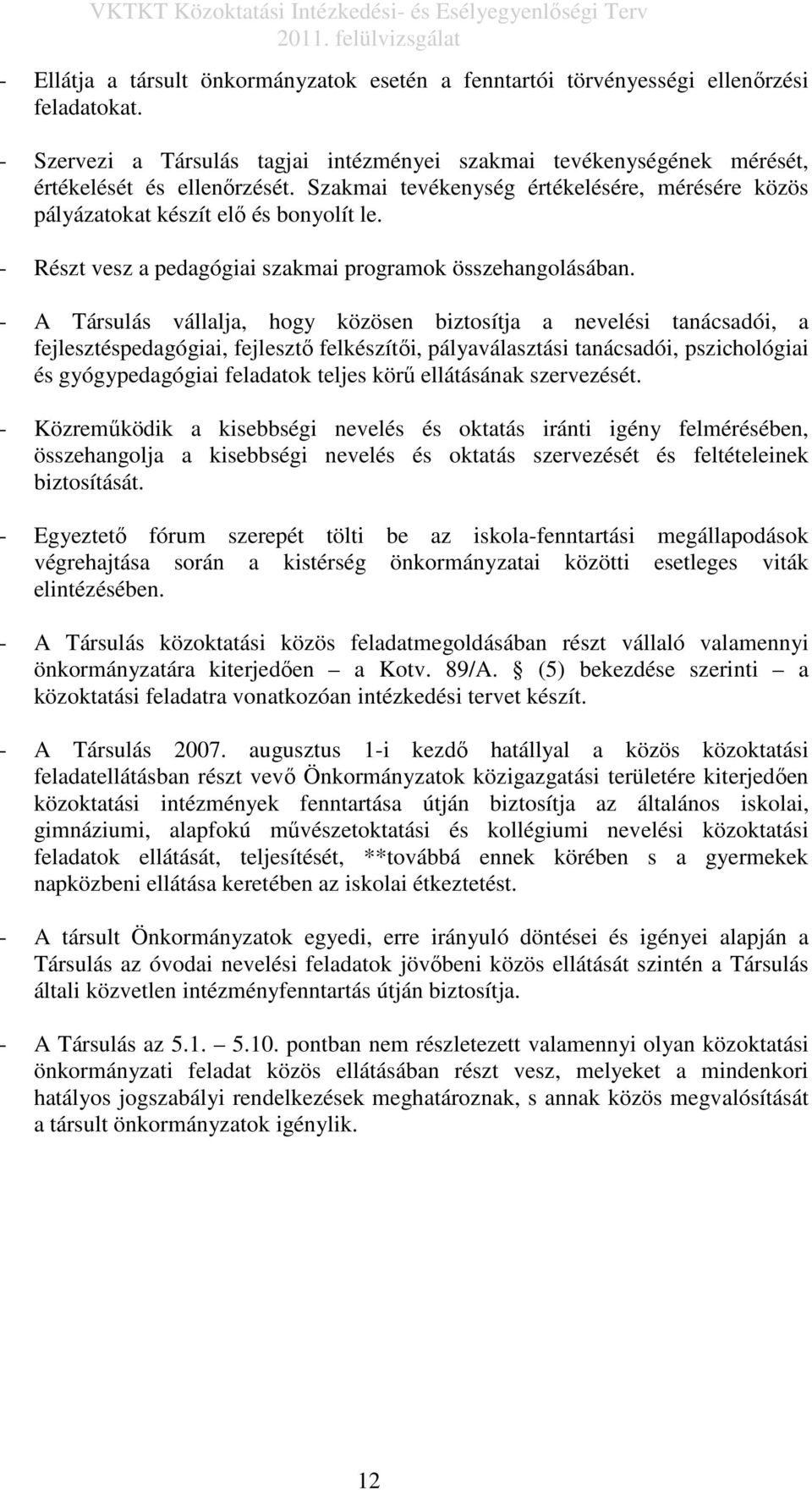 - A Társulás vállalja, hogy közösen biztosítja a nevelési tanácsadói, a fejlesztéspedagógiai, fejlesztő felkészítői, pályaválasztási tanácsadói, pszichológiai és gyógypedagógiai feladatok teljes körű