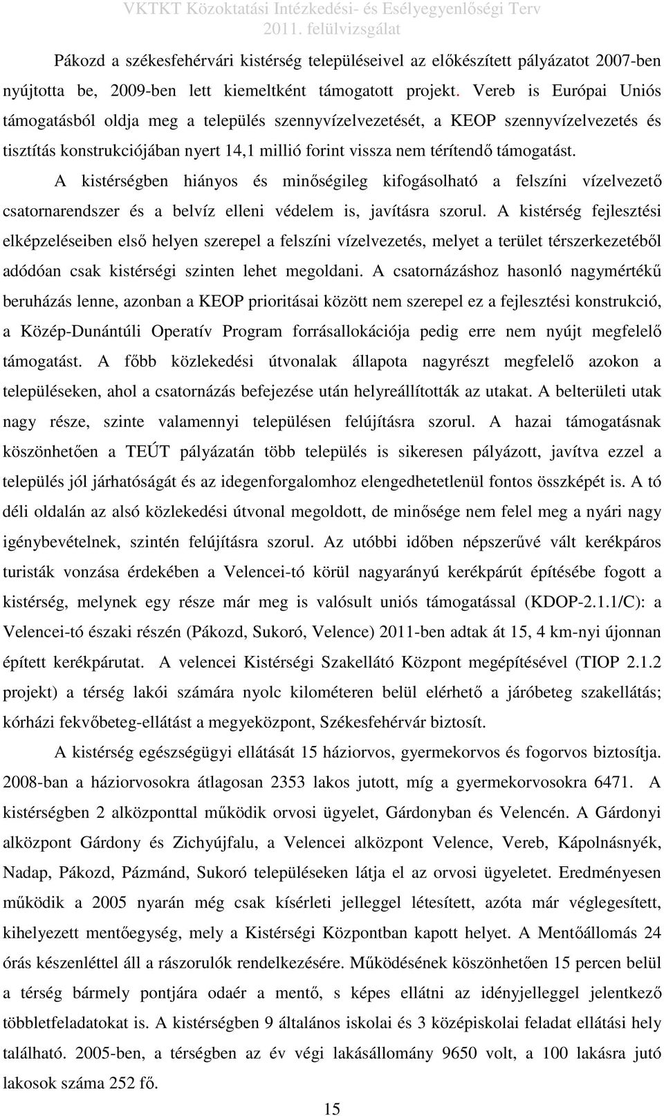 A kistérségben hiányos és minőségileg kifogásolható a felszíni vízelvezető csatornarendszer és a belvíz elleni védelem is, javításra szorul.