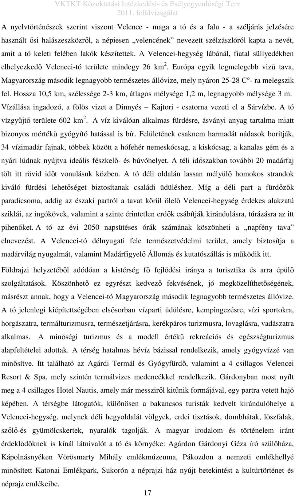 Európa egyik legmelegebb vizű tava, Magyarország második legnagyobb természetes állóvize, mely nyáron 25-28 C - ra melegszik fel.