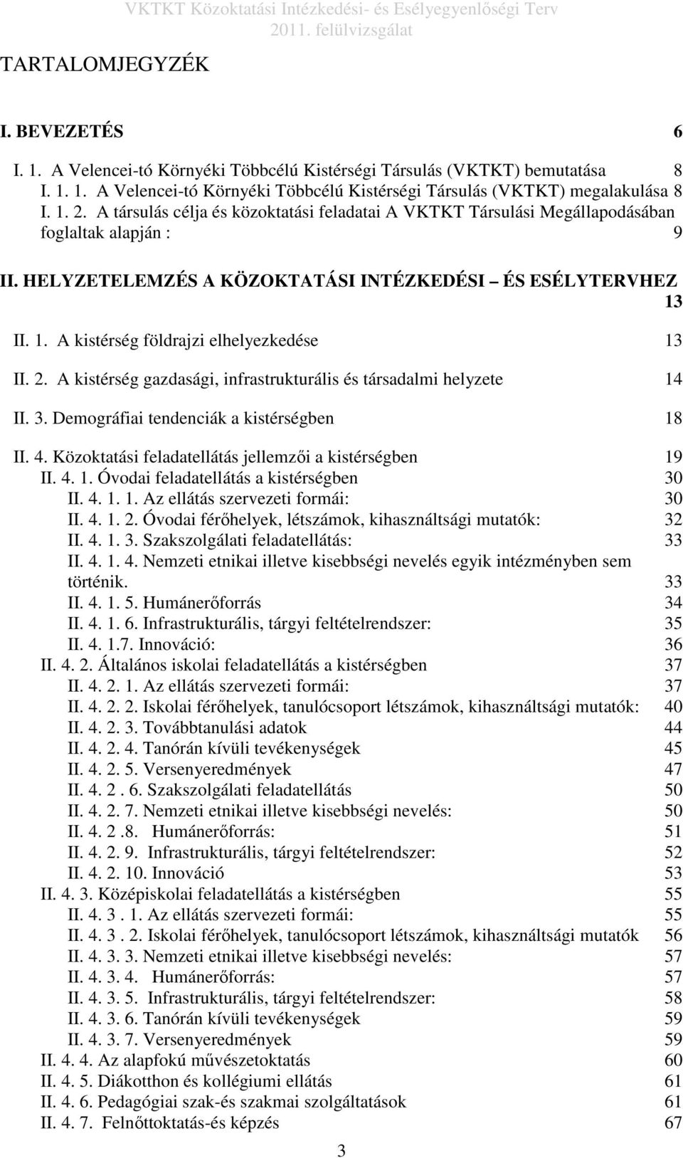 II. 1. A kistérség földrajzi elhelyezkedése 13 II. 2. A kistérség gazdasági, infrastrukturális és társadalmi helyzete 14 II. 3. Demográfiai tendenciák a kistérségben 18 II. 4.