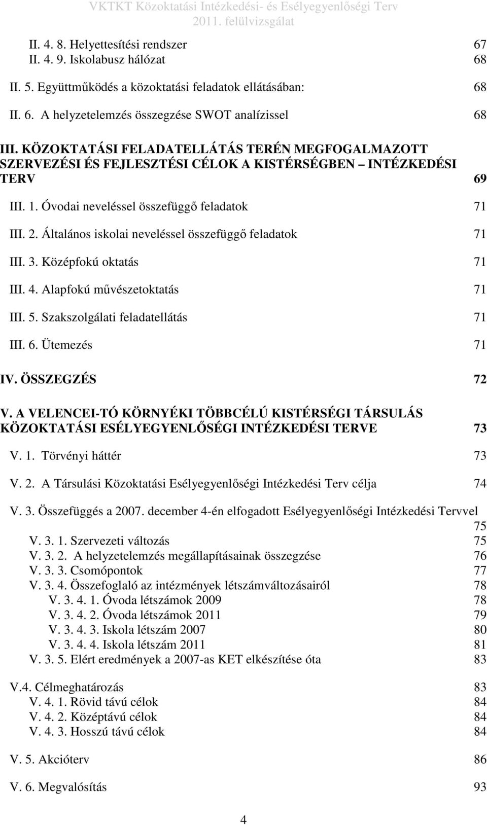 Általános iskolai neveléssel összefüggő feladatok 71 III. 3. Középfokú oktatás 71 III. 4. Alapfokú művészetoktatás 71 III. 5. Szakszolgálati feladatellátás 71 III. 6. Ütemezés 71 IV. ÖSSZEGZÉS 72 V.