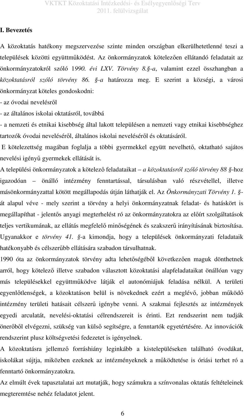 E szerint a községi, a városi önkormányzat köteles gondoskodni: - az óvodai nevelésről - az általános iskolai oktatásról, továbbá - a nemzeti és etnikai kisebbség által lakott településen a nemzeti