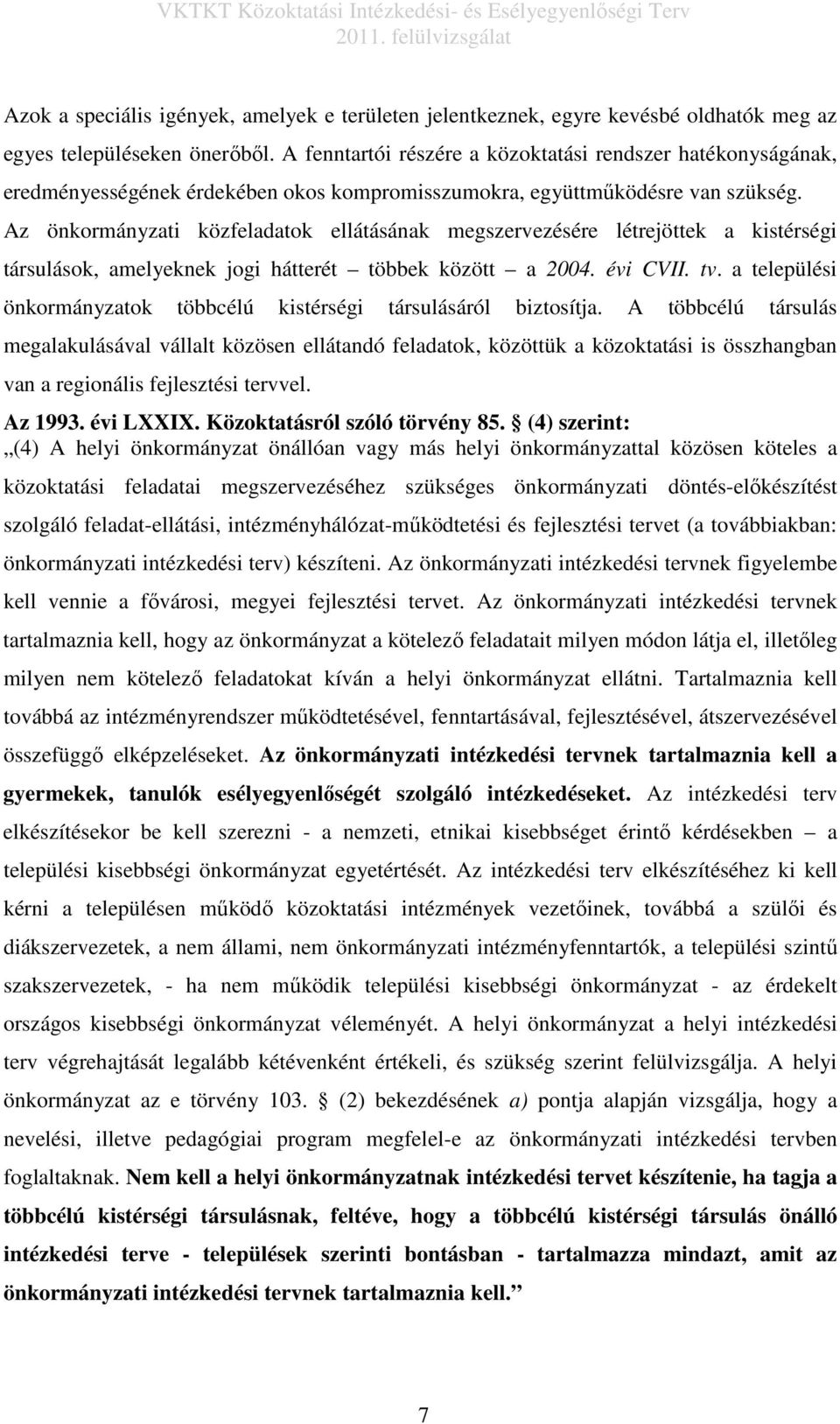 Az önkormányzati közfeladatok ellátásának megszervezésére létrejöttek a kistérségi társulások, amelyeknek jogi hátterét többek között a 2004. évi CVII. tv.