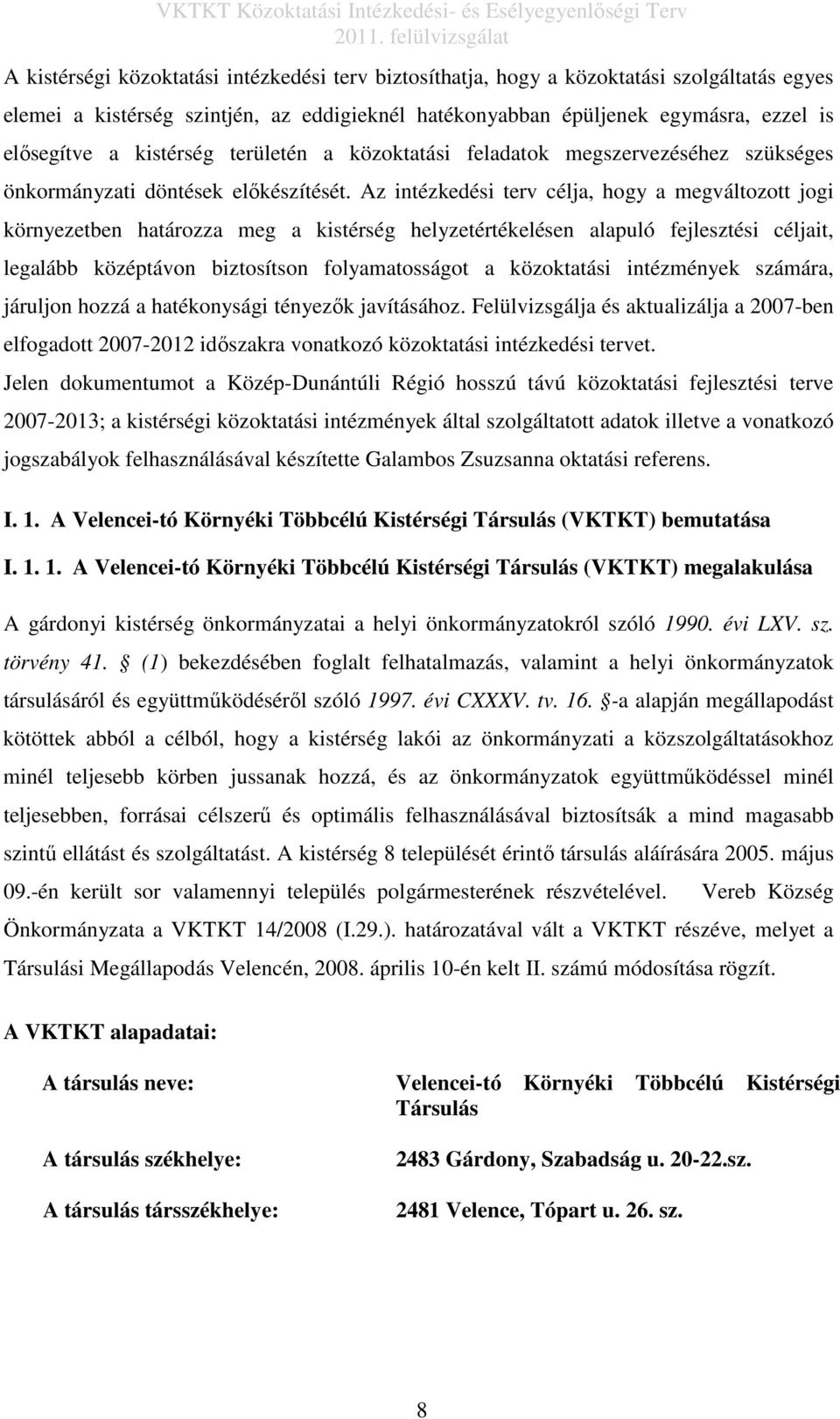 Az intézkedési terv célja, hogy a megváltozott jogi környezetben határozza meg a kistérség helyzetértékelésen alapuló fejlesztési céljait, legalább középtávon biztosítson folyamatosságot a