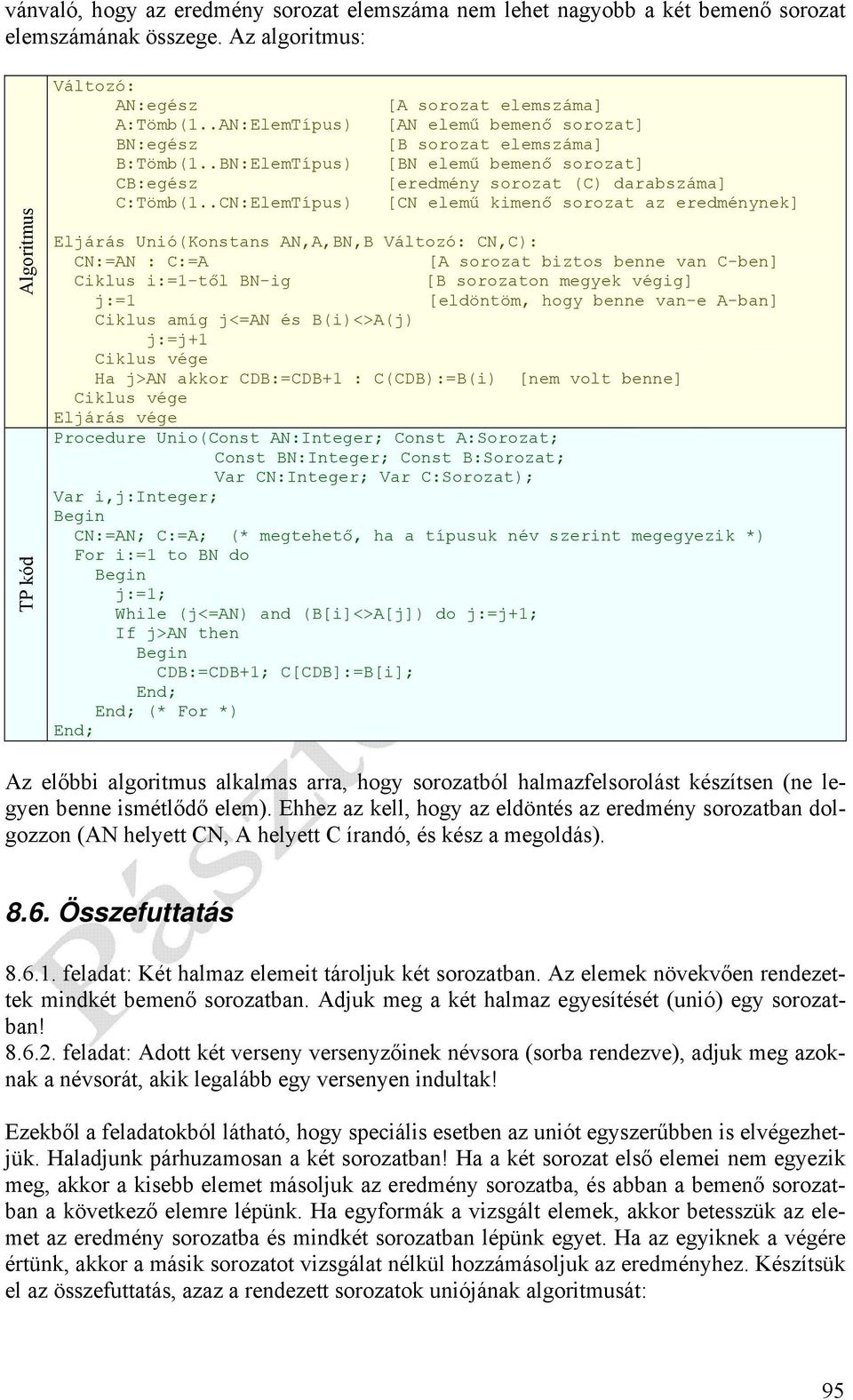 Unió(Konstans AN,A,BN,B CN,C): CN:=AN : C:=A [A sorozat biztos benne van C-ben] Ciklus i:=1-től BN-ig [B sorozaton megyek végig] j:=1 [eldöntöm, hogy benne van-e A-ban] Ciklus amíg j<=an és