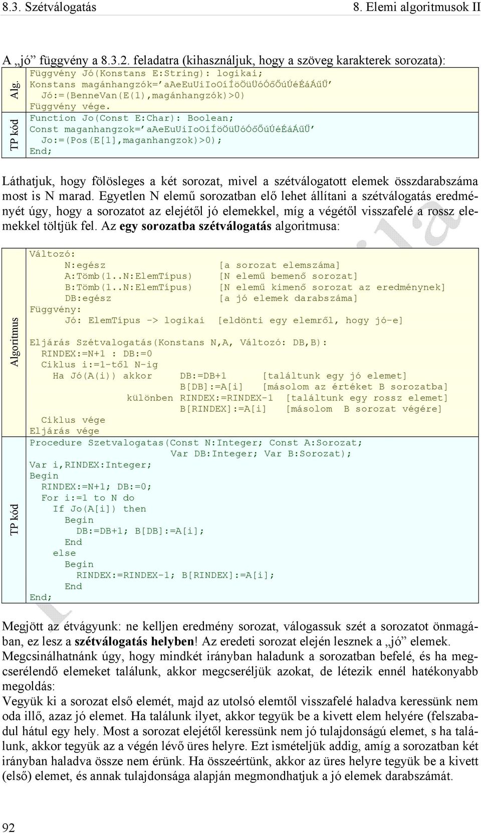 Function Jo(Const E:Char): Boolean; Const maganhangzok= aaeeuuiiooííööüüóóőőúúééááűű Jo:=(Pos(E[1],maganhangzok)>0); Láthatjuk, hogy fölösleges a két sorozat, mivel a szétválogatott elemek