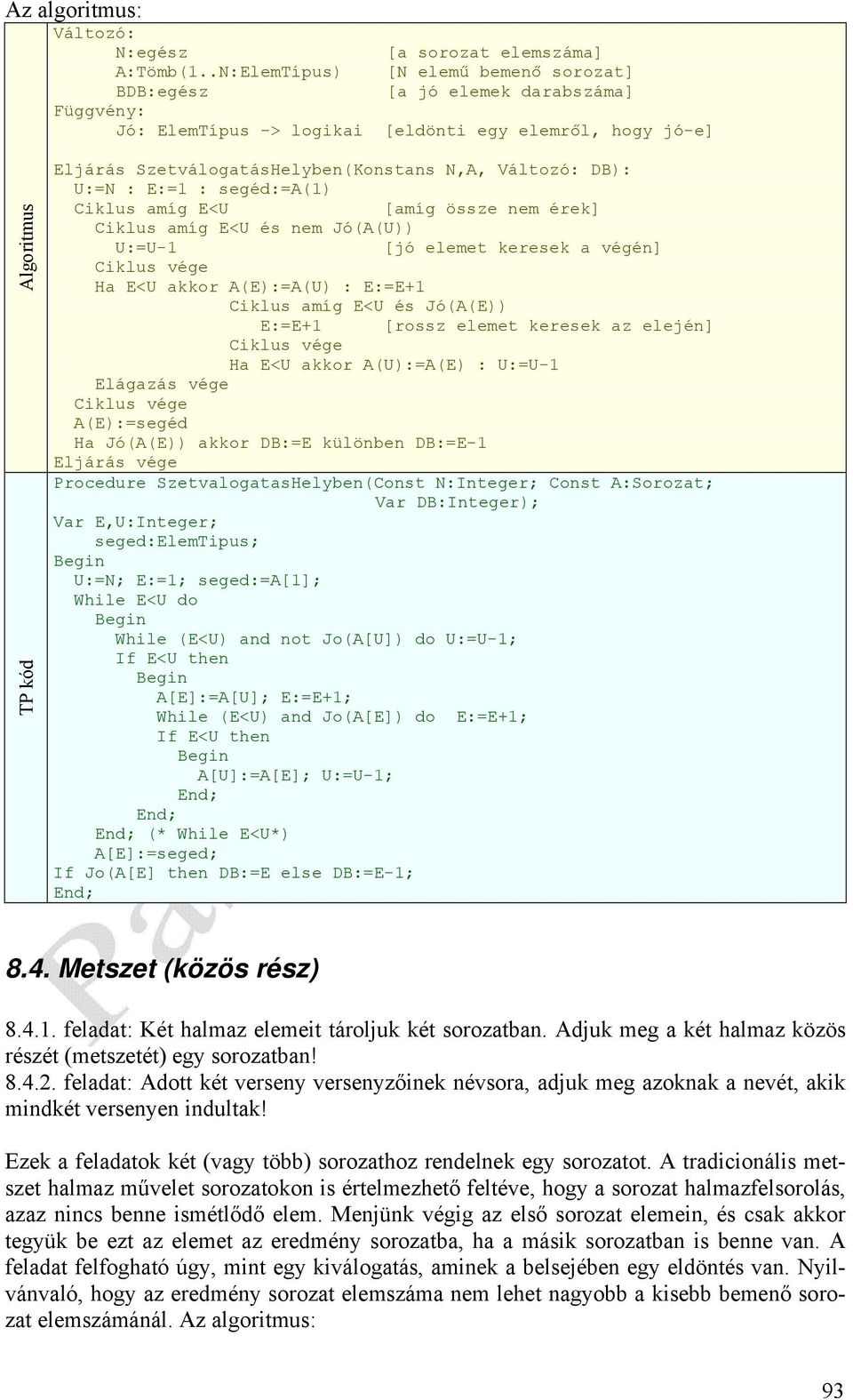 E:=1 : segéd:=a(1) Ciklus amíg E<U [amíg össze nem érek] Ciklus amíg E<U és nem Jó(A(U)) U:=U-1 [jó elemet keresek a végén] Ha E<U akkor A(E):=A(U) : E:=E+1 Ciklus amíg E<U és Jó(A(E)) E:=E+1 [rossz