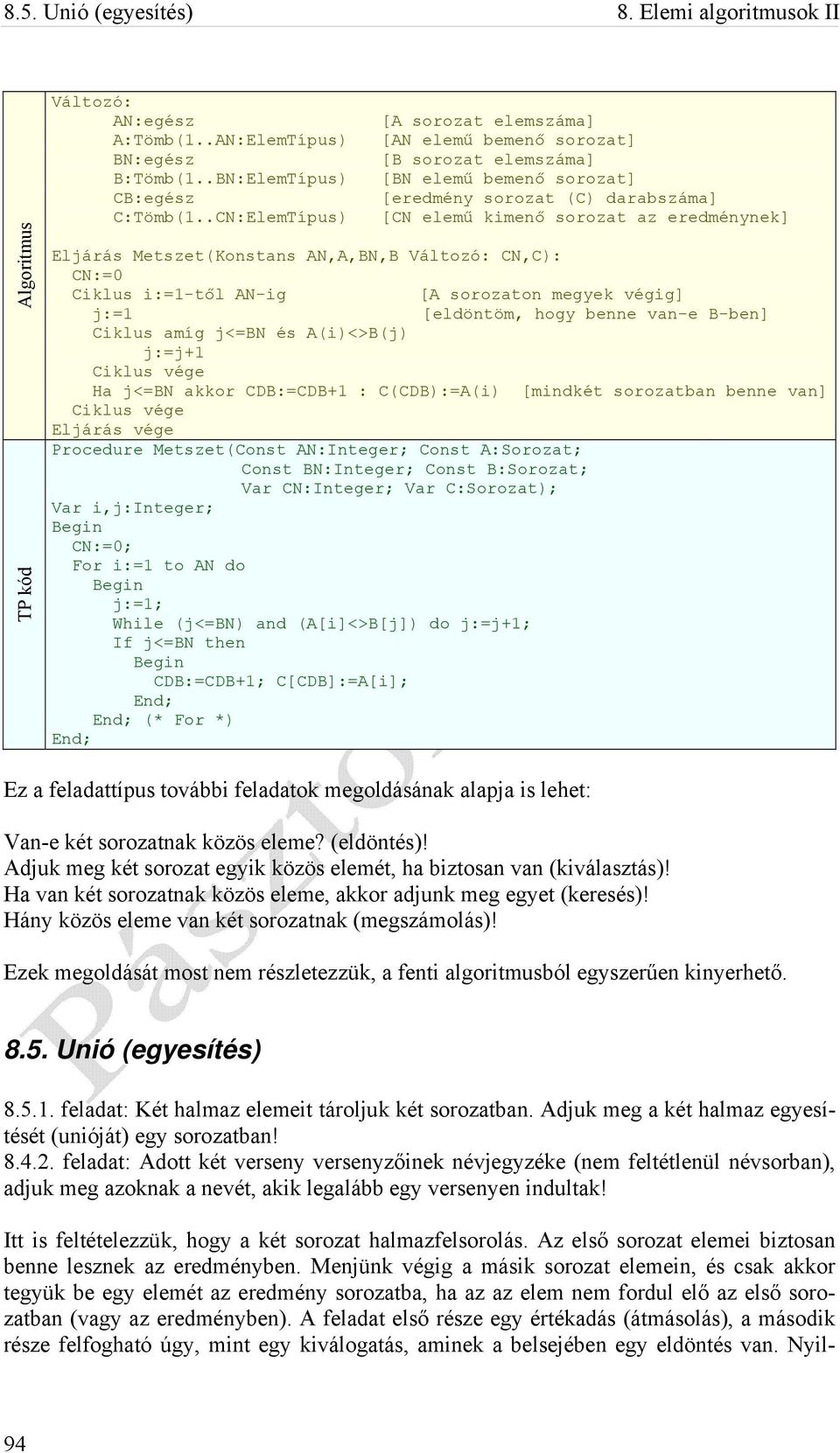 Metszet(Konstans AN,A,BN,B CN,C): CN:=0 Ciklus i:=1-től AN-ig [A sorozaton megyek végig] j:=1 [eldöntöm, hogy benne van-e B-ben] Ciklus amíg j<=bn és A(i)<>B(j) j:=j+1 Ha j<=bn akkor CDB:=CDB+1 :