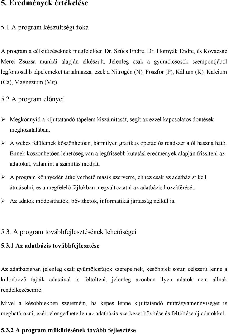 2 A program előnyei Megkönnyíti a kijuttatandó tápelem kiszámítását, segít az ezzel kapcsolatos döntések meghozatalában.