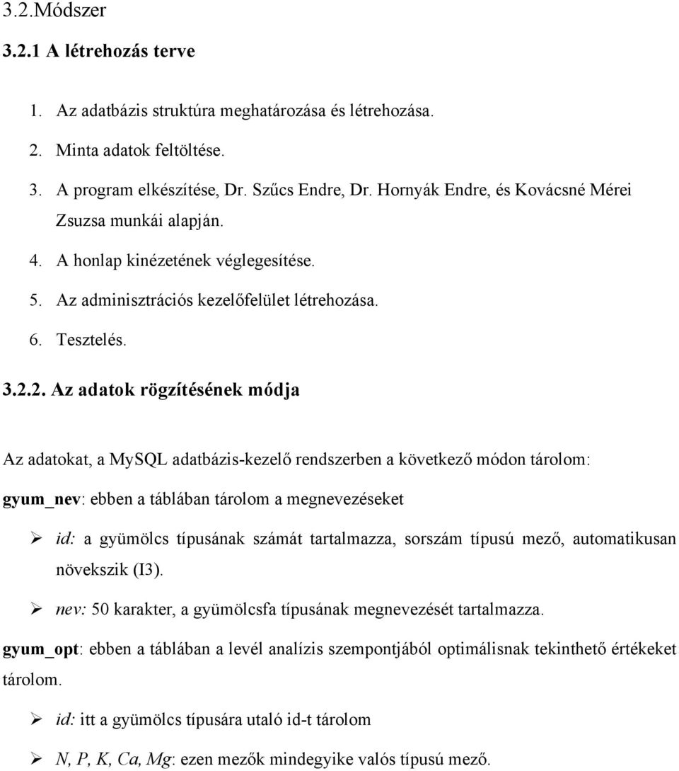 2. Az adatok rögzítésének módja Az adatokat, a MySQL adatbázis-kezelő rendszerben a következő módon tárolom: gyum_nev: ebben a táblában tárolom a megnevezéseket id: a gyümölcs típusának számát