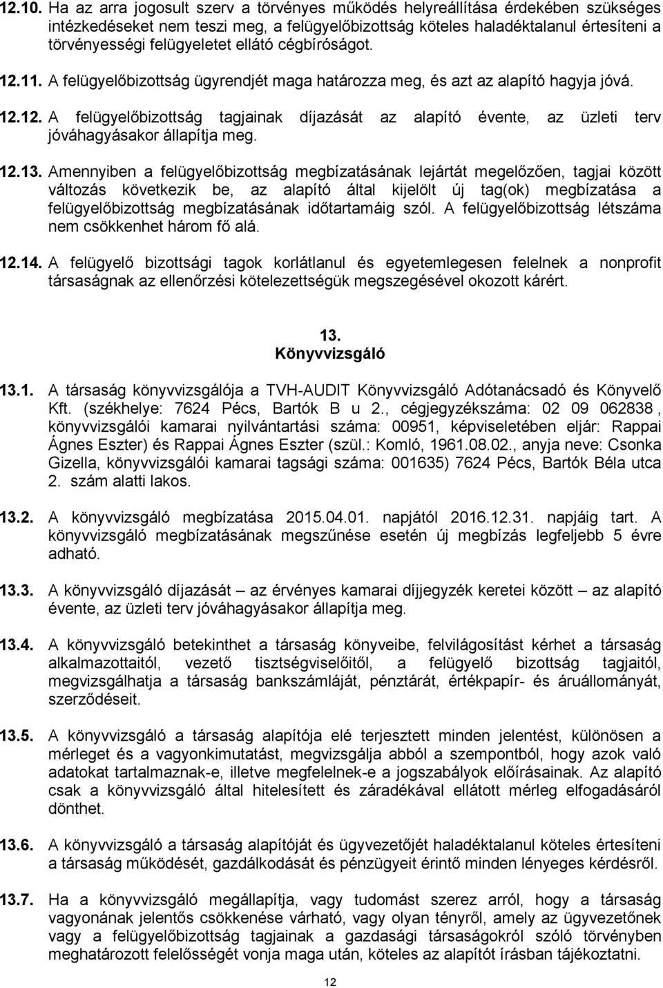 ellátó cégbíróságot. 12.11. A felügyelőbizottság ügyrendjét maga határozza meg, és azt az alapító hagyja jóvá. 12.12. A felügyelőbizottság tagjainak díjazását az alapító évente, az üzleti terv jóváhagyásakor állapítja meg.