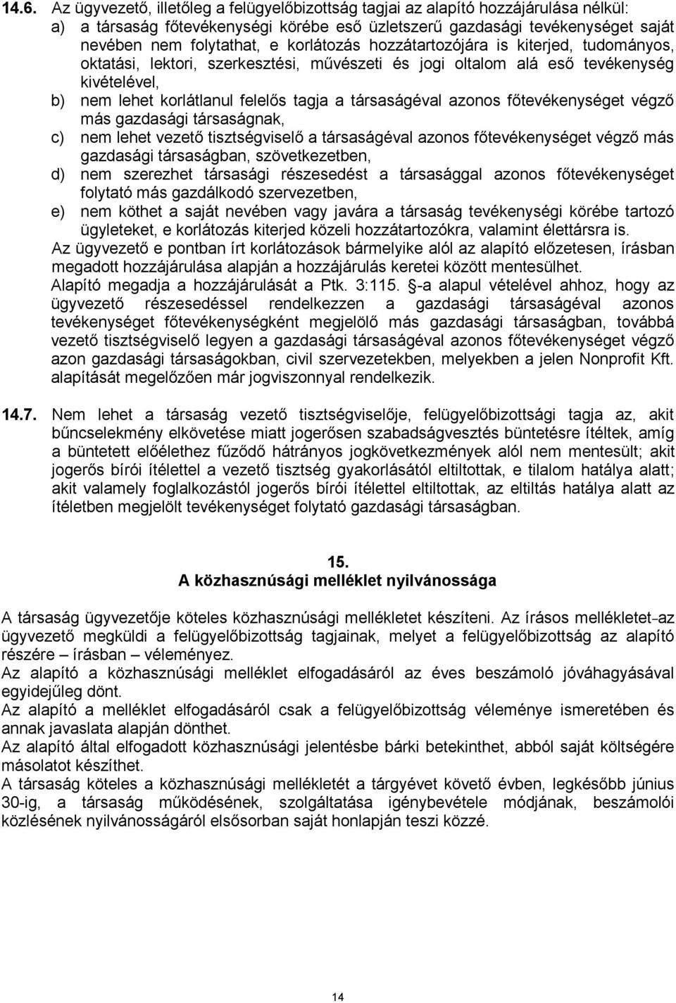 azonos főtevékenységet végző más gazdasági társaságnak, c) nem lehet vezető tisztségviselő a társaságéval azonos főtevékenységet végző más gazdasági társaságban, szövetkezetben, d) nem szerezhet