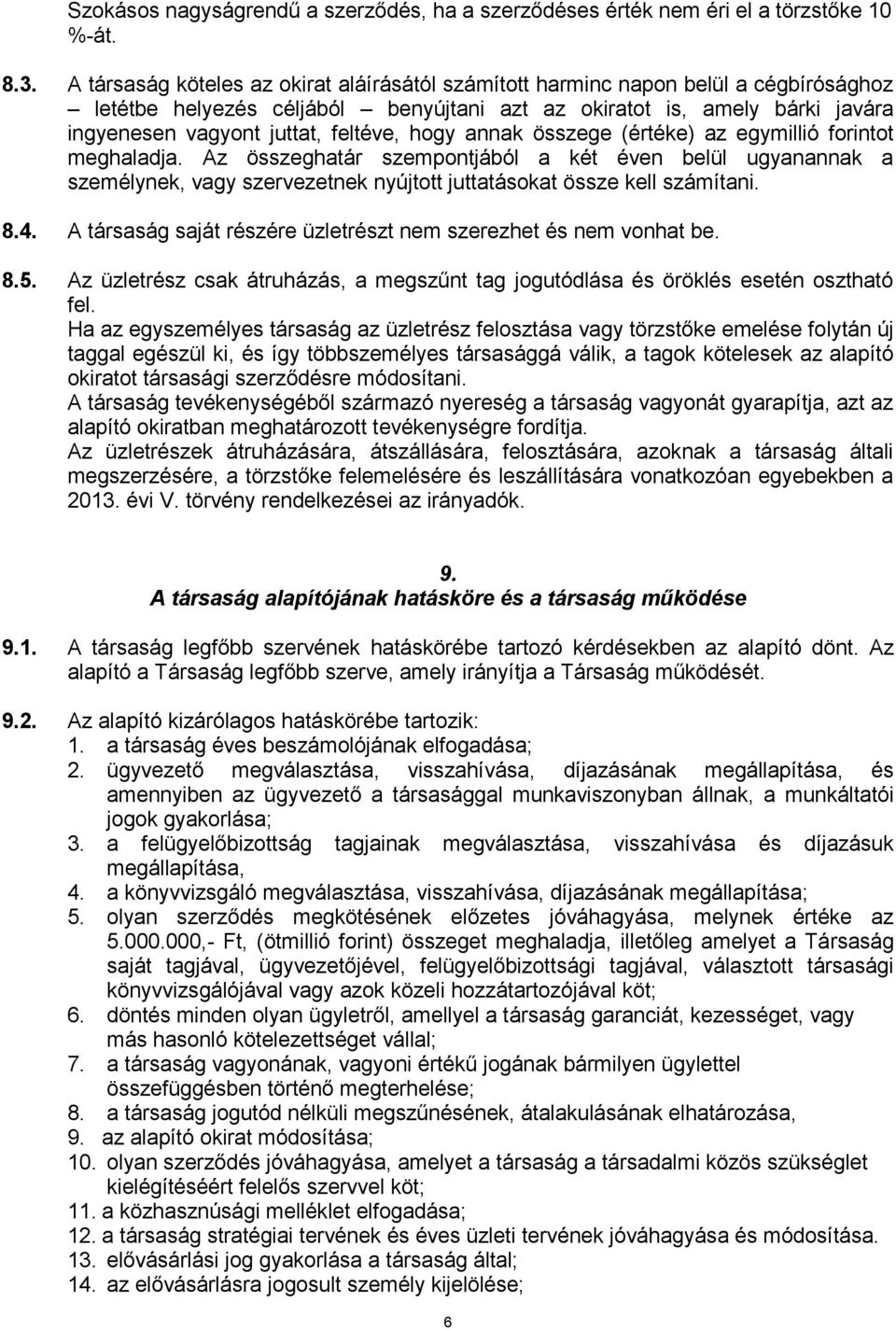 hogy annak összege (értéke) az egymillió forintot meghaladja. Az összeghatár szempontjából a két éven belül ugyanannak a személynek, vagy szervezetnek nyújtott juttatásokat össze kell számítani. 8.4.