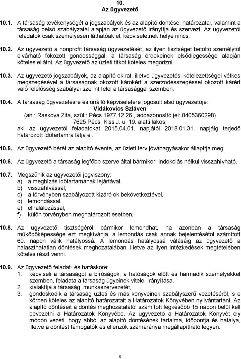 Az ügyvezető a nonprofit társaság ügyvezetését, az ilyen tisztséget betöltő személytől elvárható fokozott gondossággal, a társaság érdekeinek elsődlegessége alapján köteles ellátni.