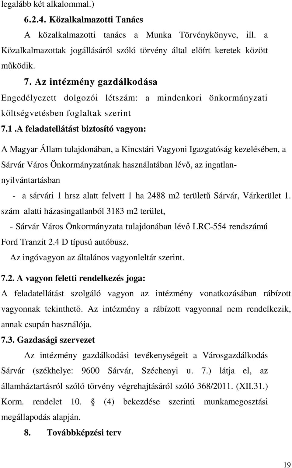 A feladatellátást biztosító vagyon: A Magyar Állam tulajdonában, a Kincstári Vagyoni Igazgatóság kezelésében, a Sárvár Város Önkormányzatának használatában lévő, az ingatlannyilvántartásban - a