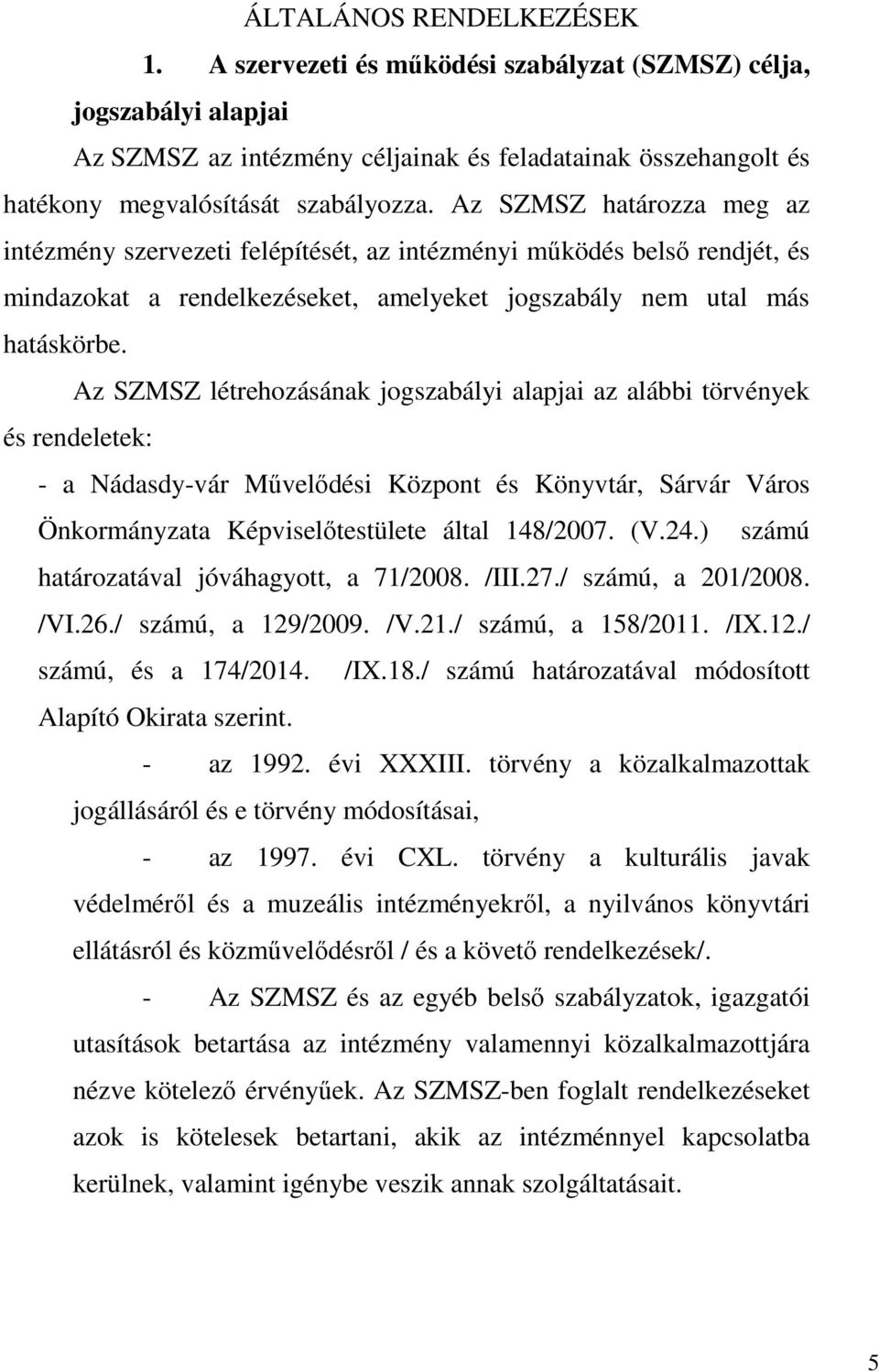 Az SZMSZ létrehozásának jogszabályi alapjai az alábbi törvények és rendeletek: - a Nádasdy-vár Művelődési Központ és Könyvtár, Sárvár Város Önkormányzata Képviselőtestülete által 148/2007. (V.24.