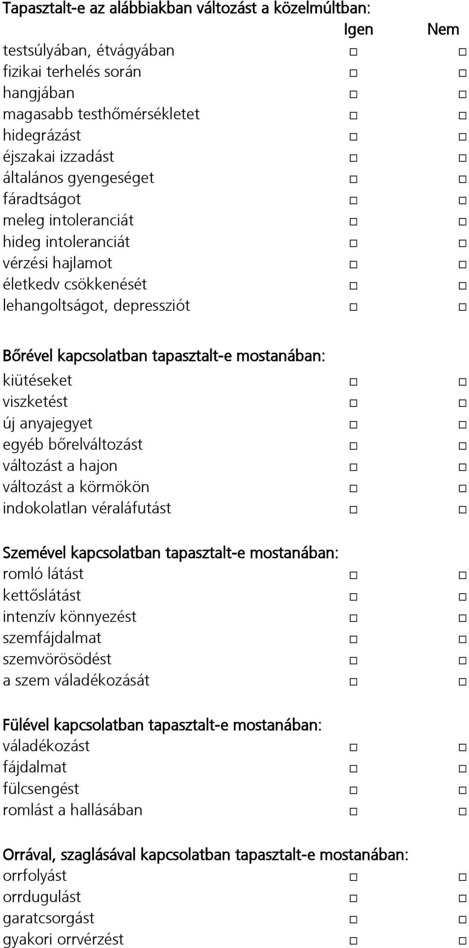 egyéb bőrelváltozást változást a hajon változást a körmökön indokolatlan véraláfutást Szemével kapcsolatban tapasztalt-e mostanában: romló látást kettőslátást intenzív könnyezést szemfájdalmat