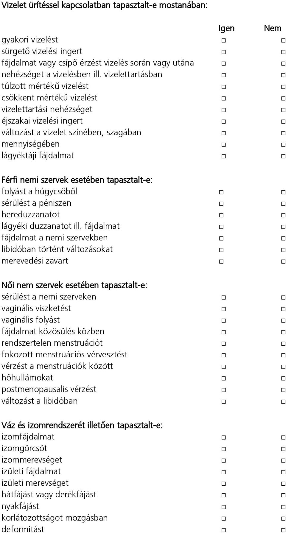 nemi szervek esetében tapasztalt-e: folyást a húgycsőből sérülést a péniszen hereduzzanatot lágyéki duzzanatot ill.