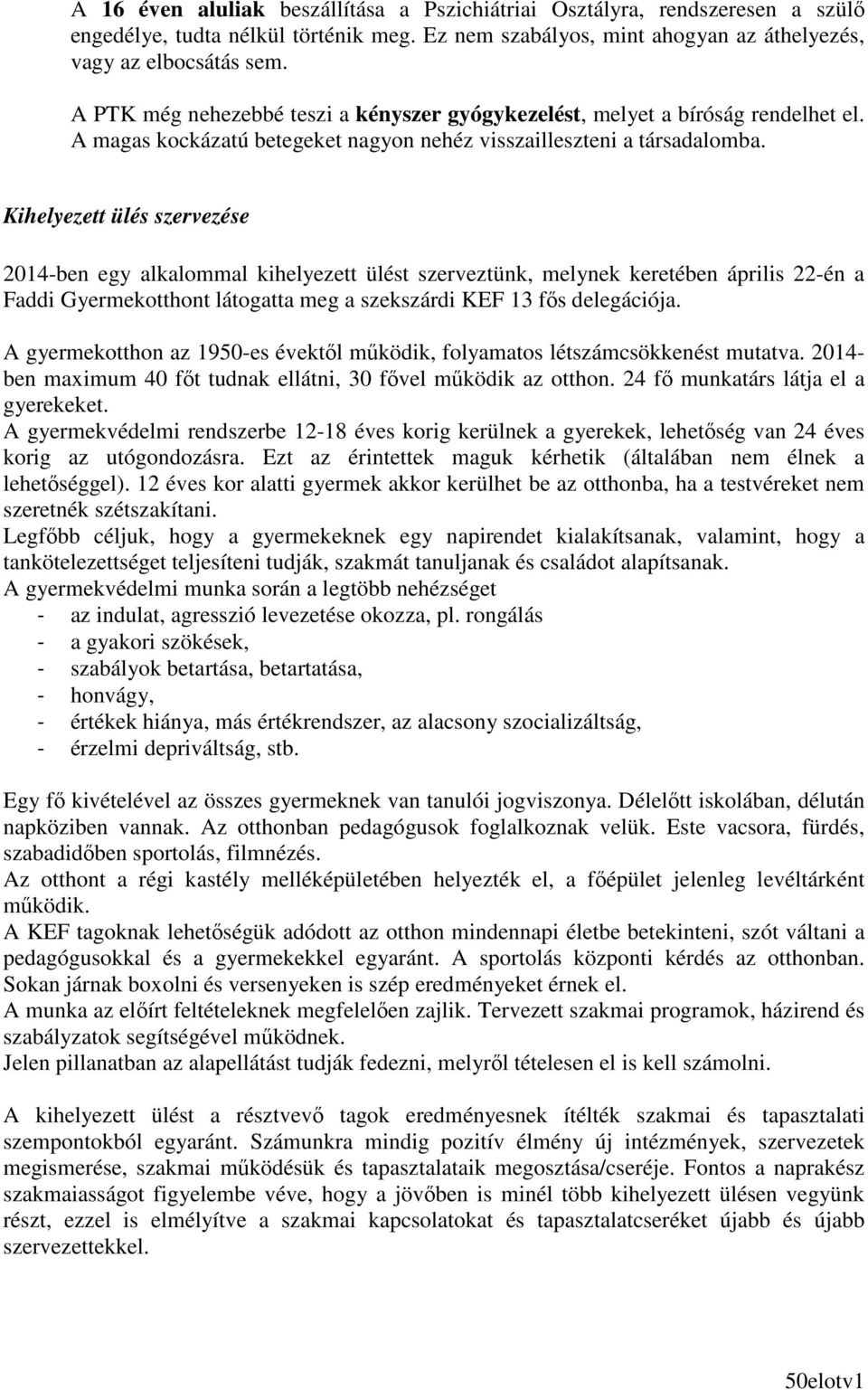 Kihelyezett ülés szervezése 2014-ben egy alkalommal kihelyezett ülést szerveztünk, melynek keretében április 22-én a Faddi Gyermekotthont látogatta meg a szekszárdi KEF 13 fıs delegációja.