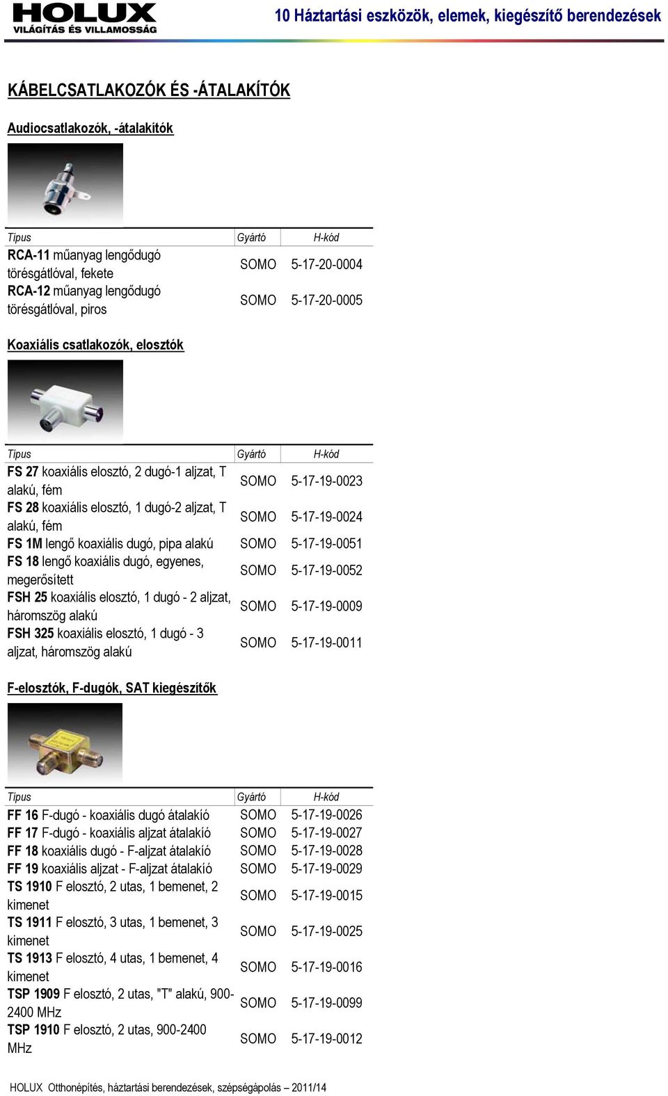 dugó, pipa alakú SOMO 5-17-19-0051 FS 18 lengő koaxiális dugó, egyenes, megerősített SOMO 5-17-19-0052 FSH 25 koaxiális elosztó, 1 dugó - 2 aljzat, SOMO háromszög alakú 5-17-19-0009 FSH 325 koaxiális