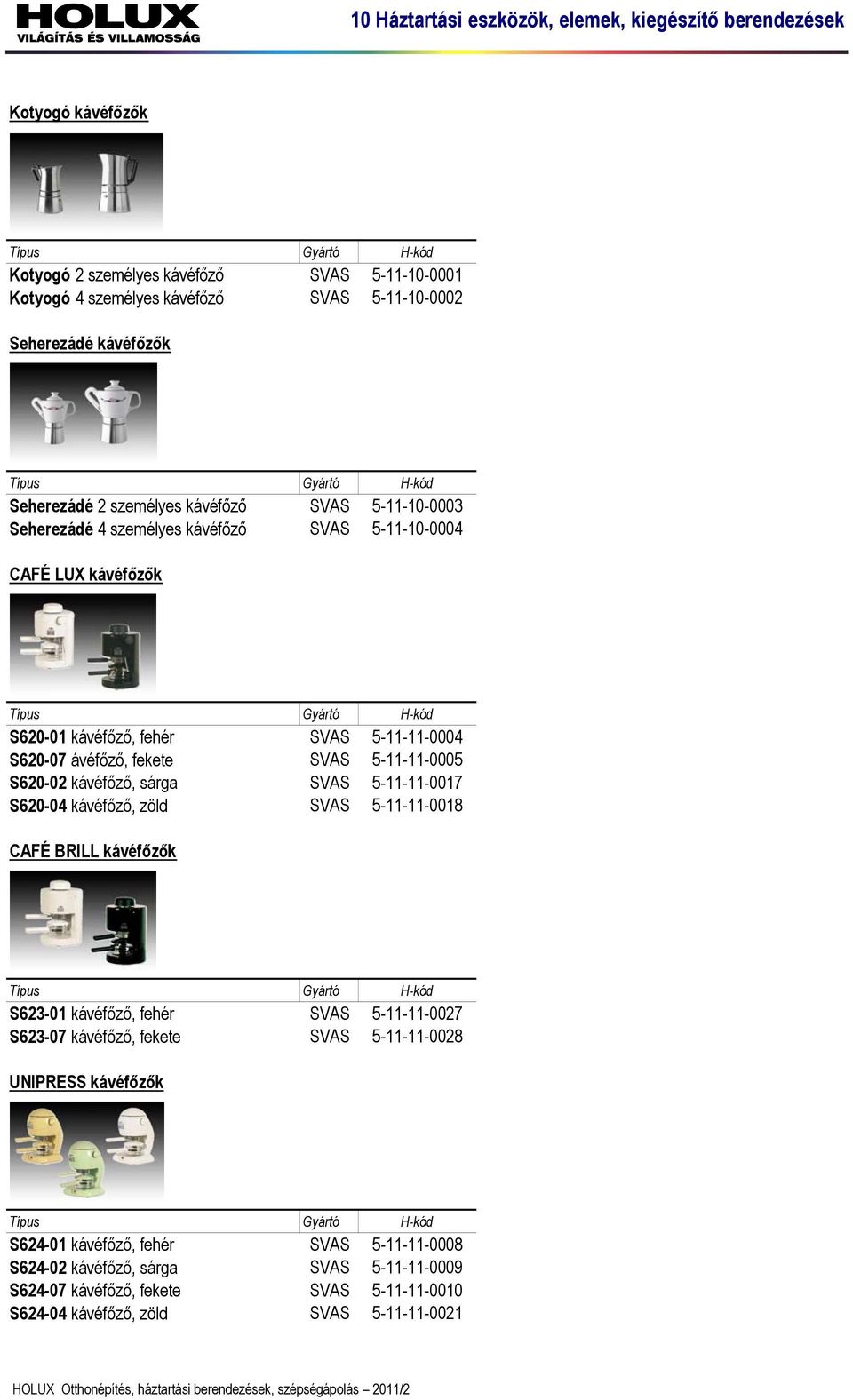 kávéfőző, zöld SVAS 5-11-11-0018 CAFÉ BRILL kávéfőzők S623-01 kávéfőző, fehér SVAS 5-11-11-0027 S623-07 kávéfőző, fekete SVAS 5-11-11-0028 UNIPRESS kávéfőzők S624-01 kávéfőző, fehér SVAS