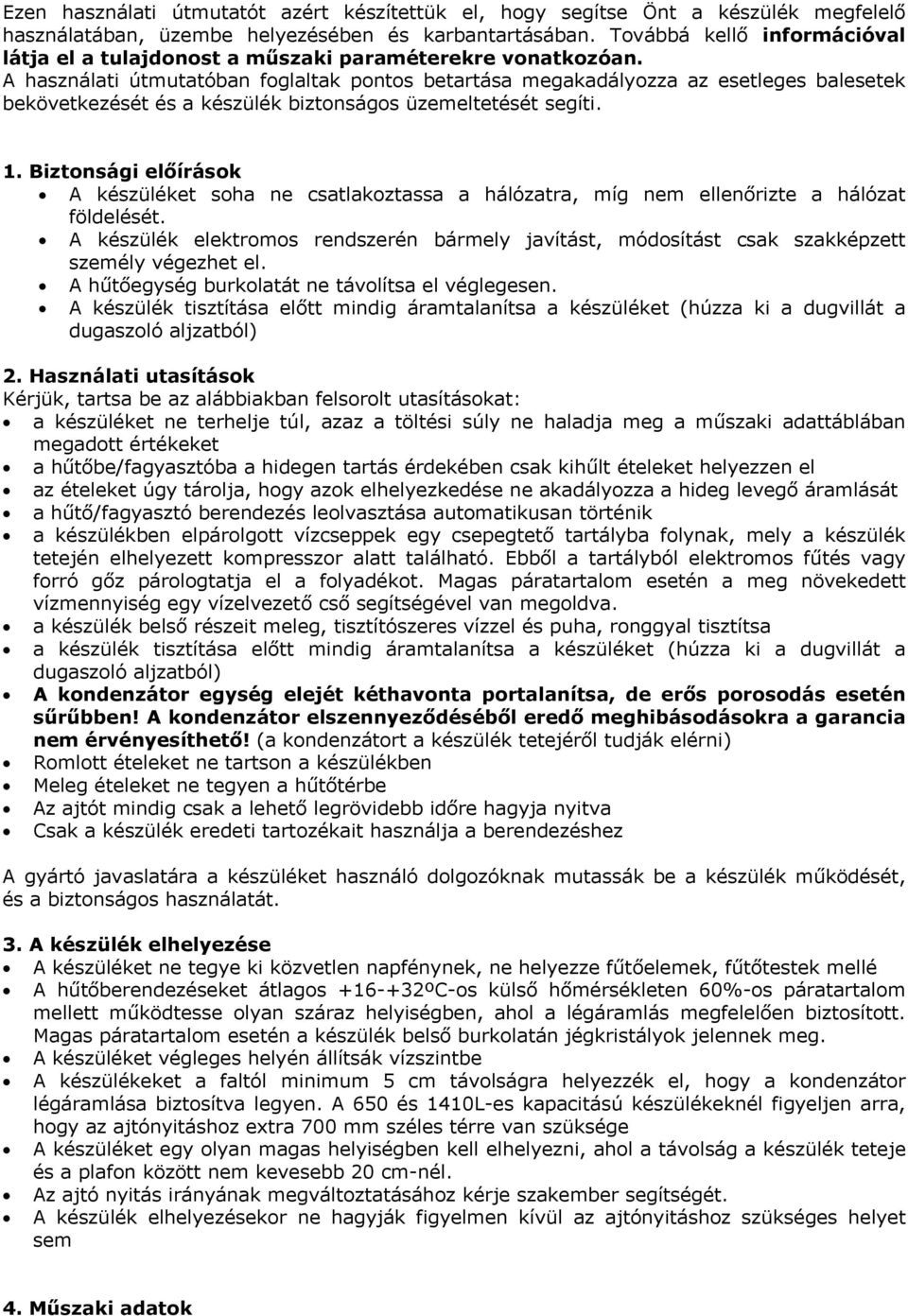 A használati útmutatóban foglaltak pontos betartása megakadályozza az esetleges balesetek bekövetkezését és a készülék biztonságos üzemeltetését segíti. 1.