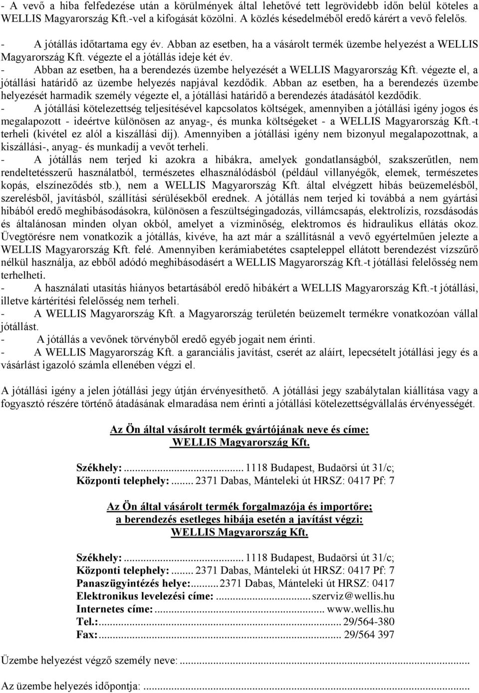 - Abban az esetben, ha a berendezés üzembe helyezését a WELLIS Magyarország Kft. végezte el, a jótállási határidő az üzembe helyezés napjával kezdődik.