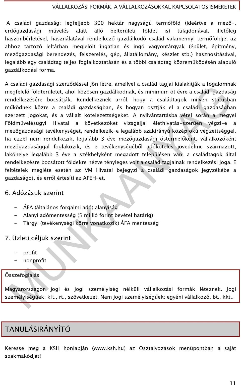 készlet stb.) hasznosításával, legalább egy családtag teljes foglalkoztatásán és a többi családtag közreműködésén alapuló gazdálkodási forma.