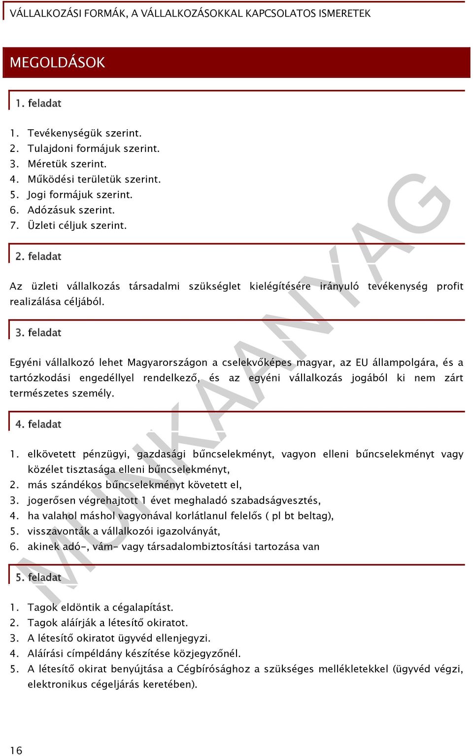 feladat Egyéni vállalkozó lehet Magyarországon a cselekvőképes magyar, az EU állampolgára, és a tartózkodási engedéllyel rendelkező, és az egyéni vállalkozás jogából ki nem zárt természetes személy.