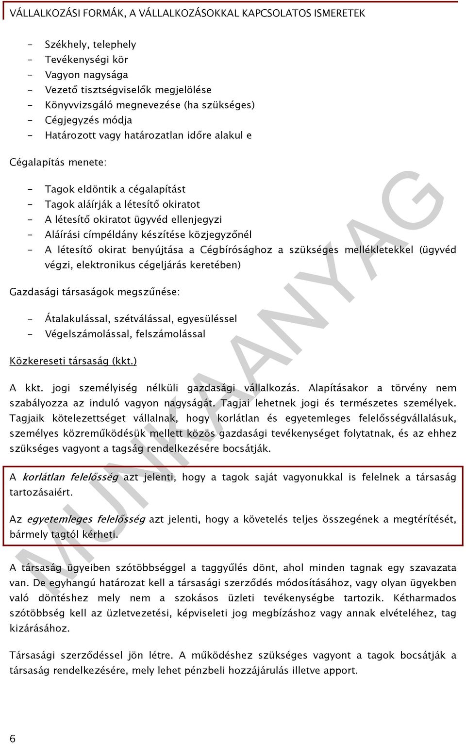 okirat benyújtása a Cégbírósághoz a szükséges mellékletekkel (ügyvéd végzi, elektronikus cégeljárás keretében) Gazdasági társaságok megszűnése: - Átalakulással, szétválással, egyesüléssel -