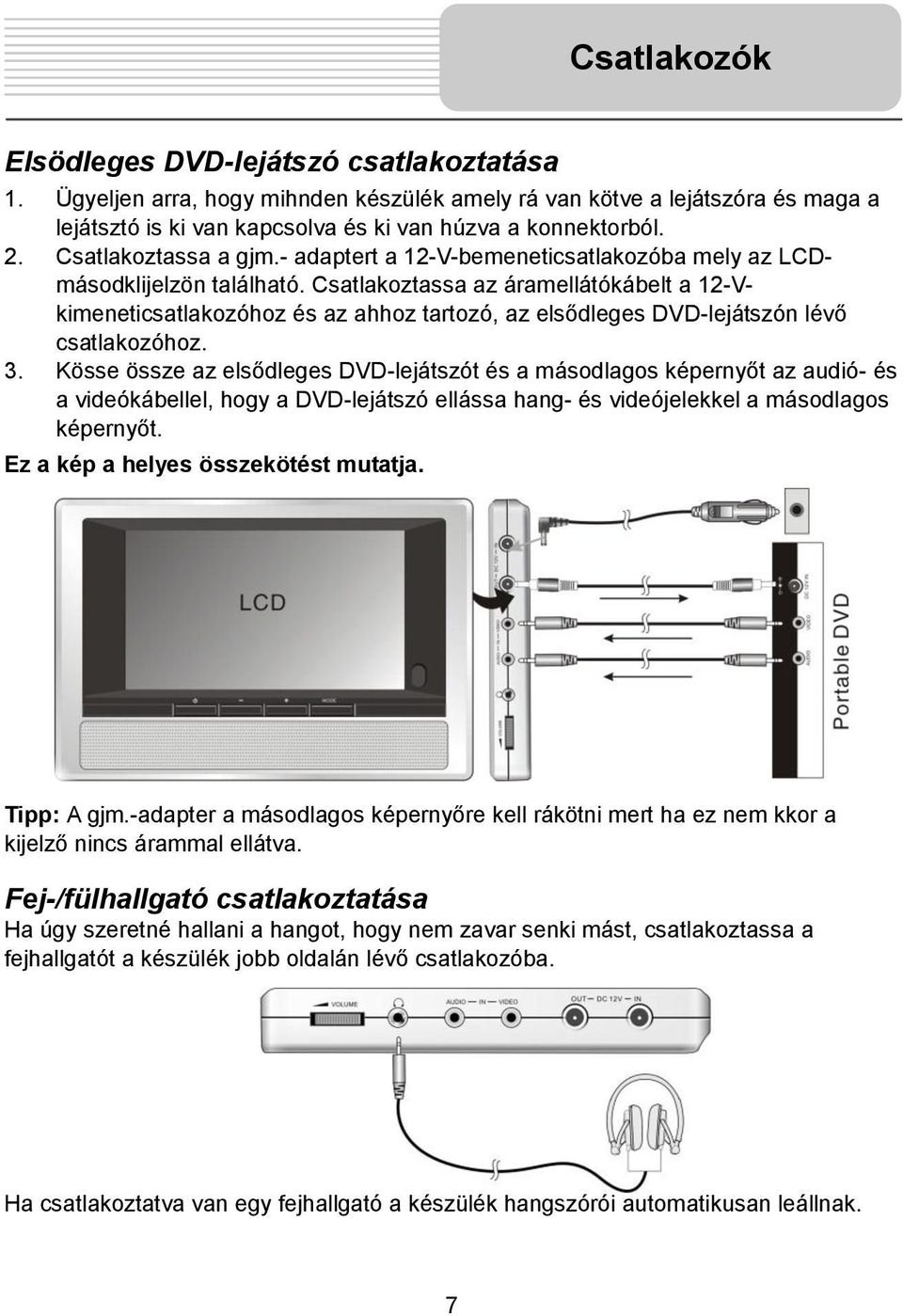 Csatlakoztassa az áramellátókábelt a 12-Vkimeneticsatlakozóhoz és az ahhoz tartozó, az elsődleges DVD-lejátszón lévő csatlakozóhoz. 3.