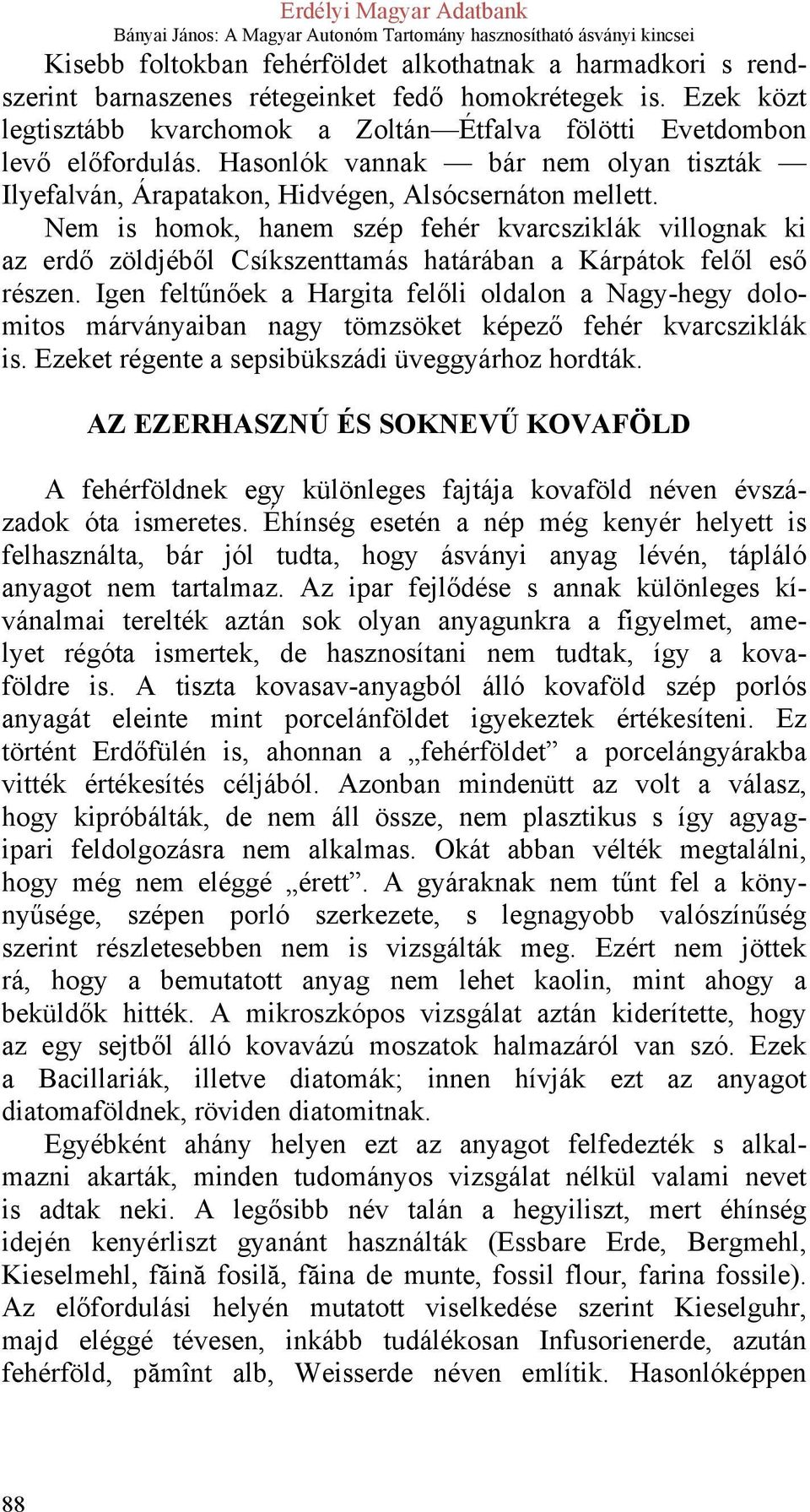 Nem is homok, hanem szép fehér kvarcsziklák villognak ki az erdő zöldjéből Csíkszenttamás határában a Kárpátok felől eső részen.